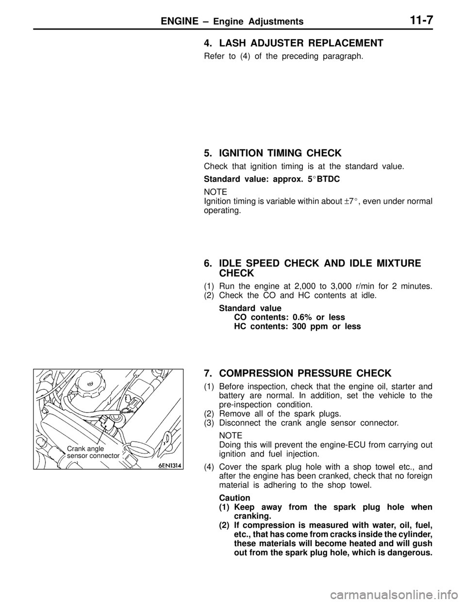 MITSUBISHI LANCER EVOLUTION IV 1998  Workshop Manual ENGINE – Engine Adjustments11-7
4. LASH ADJUSTER REPLACEMENT
Refer to (4) of the preceding paragraph.
5. IGNITION TIMING CHECK
Check that ignition timing is at the standard value.
Standard value: ap