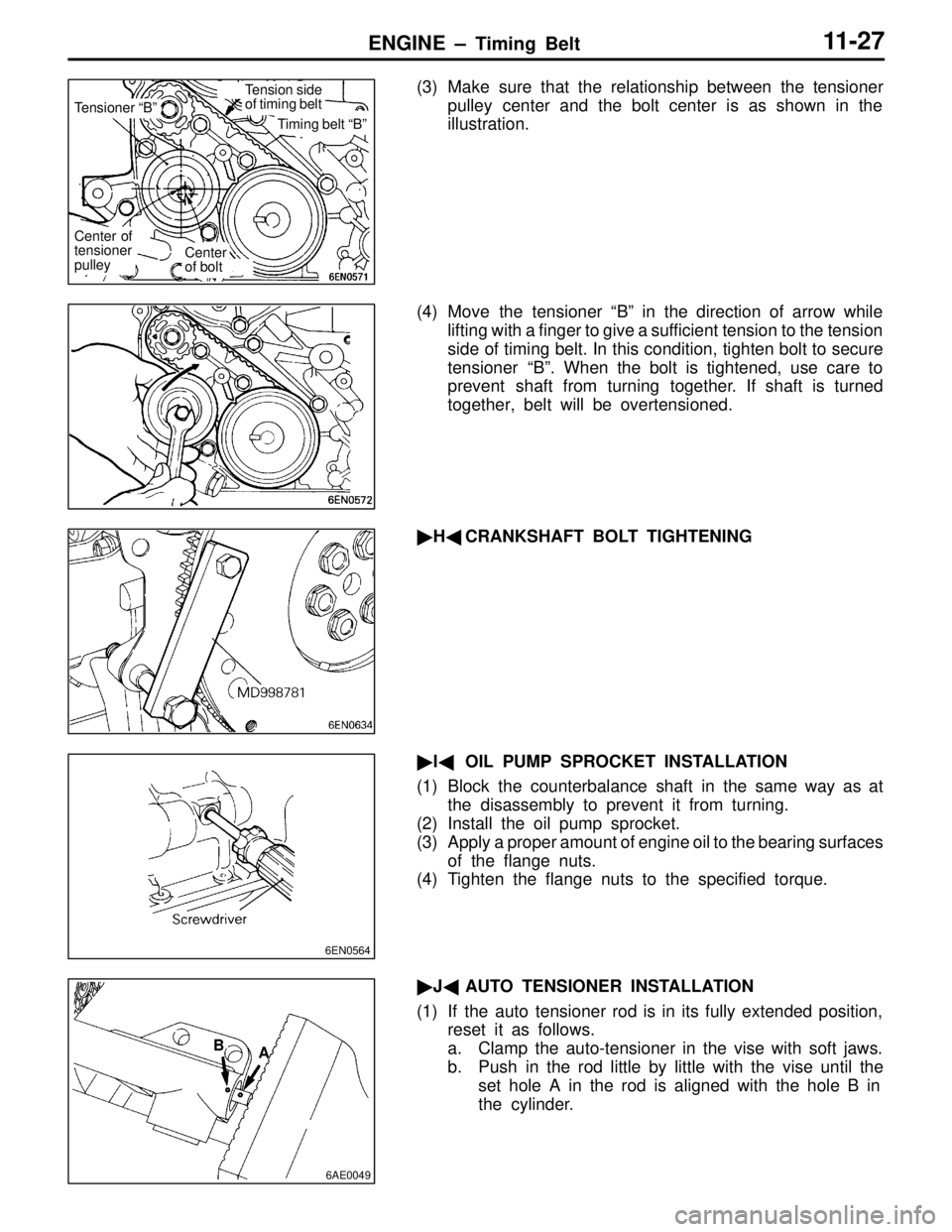 MITSUBISHI LANCER EVOLUTION IV 1998  Workshop Manual ENGINE –  T iming  Belt      11-27
(3) Make sure that the relationship between the tensioner
pulley center and the bolt center is as shown in the 
illustration.
(4) Move the tensioner  “B” in th