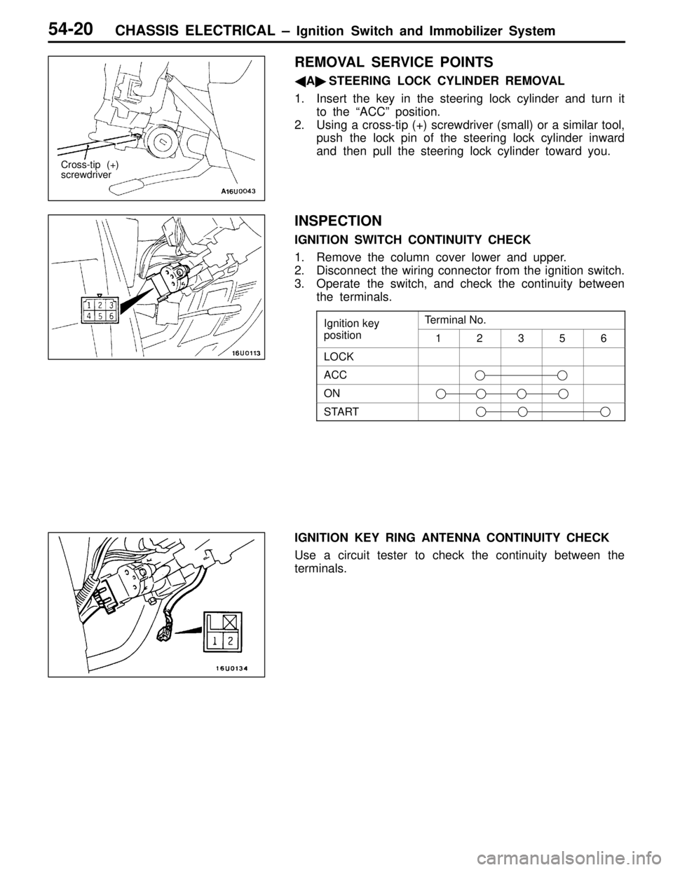 MITSUBISHI LANCER EVOLUTION IV 1998 User Guide CHASSIS ELECTRICAL – Ignition Switch and Immobilizer System54-20
REMOVAL SERVICE POINTS
ASTEERING LOCK CYLINDER REMOVAL
1. Insert the key in the steering lock cylinder and turn it
to the “ACC”