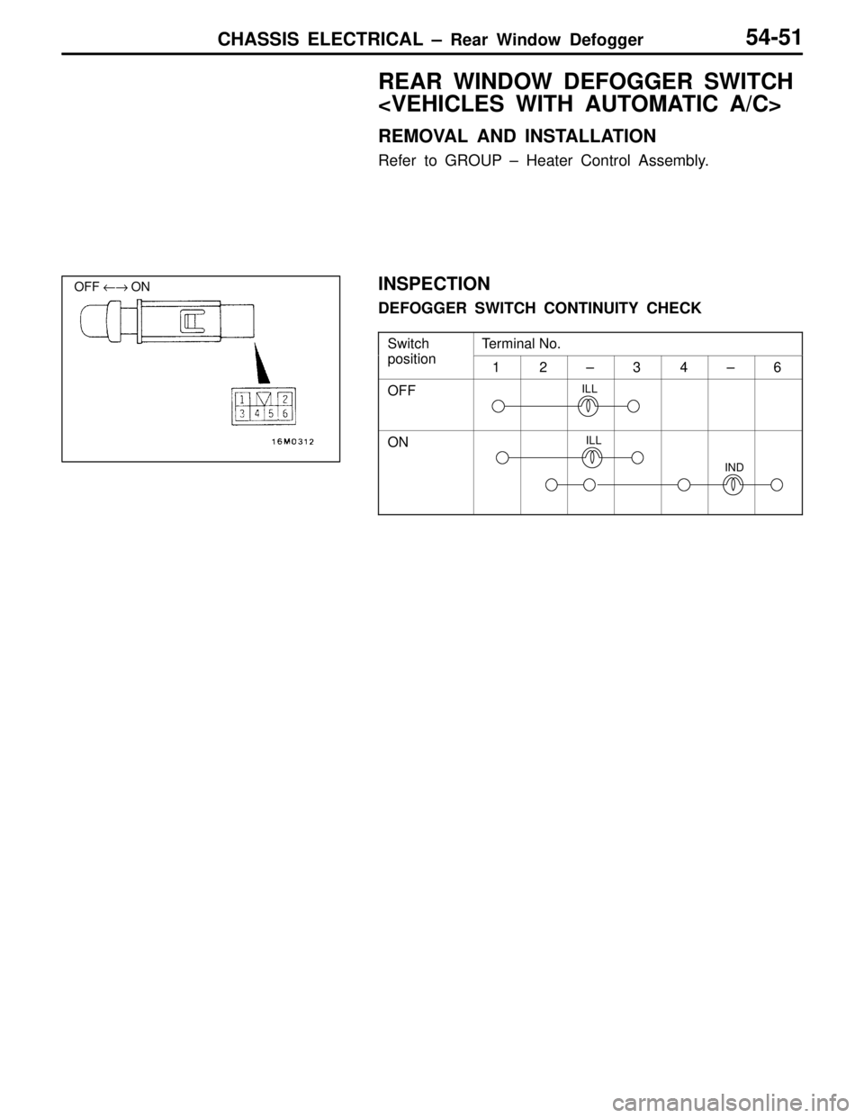 MITSUBISHI LANCER EVOLUTION IV 1998  Workshop Manual CHASSIS ELECTRICAL – Rear Window Defogger
ILL
IND
ILL
54-51
REAR WINDOW DEFOGGER SWITCH
<VEHICLES WITH AUTOMATIC A/C>
REMOVAL AND INSTALLATION
Refer to GROUP – Heater Control Assembly.
INSPECTION
