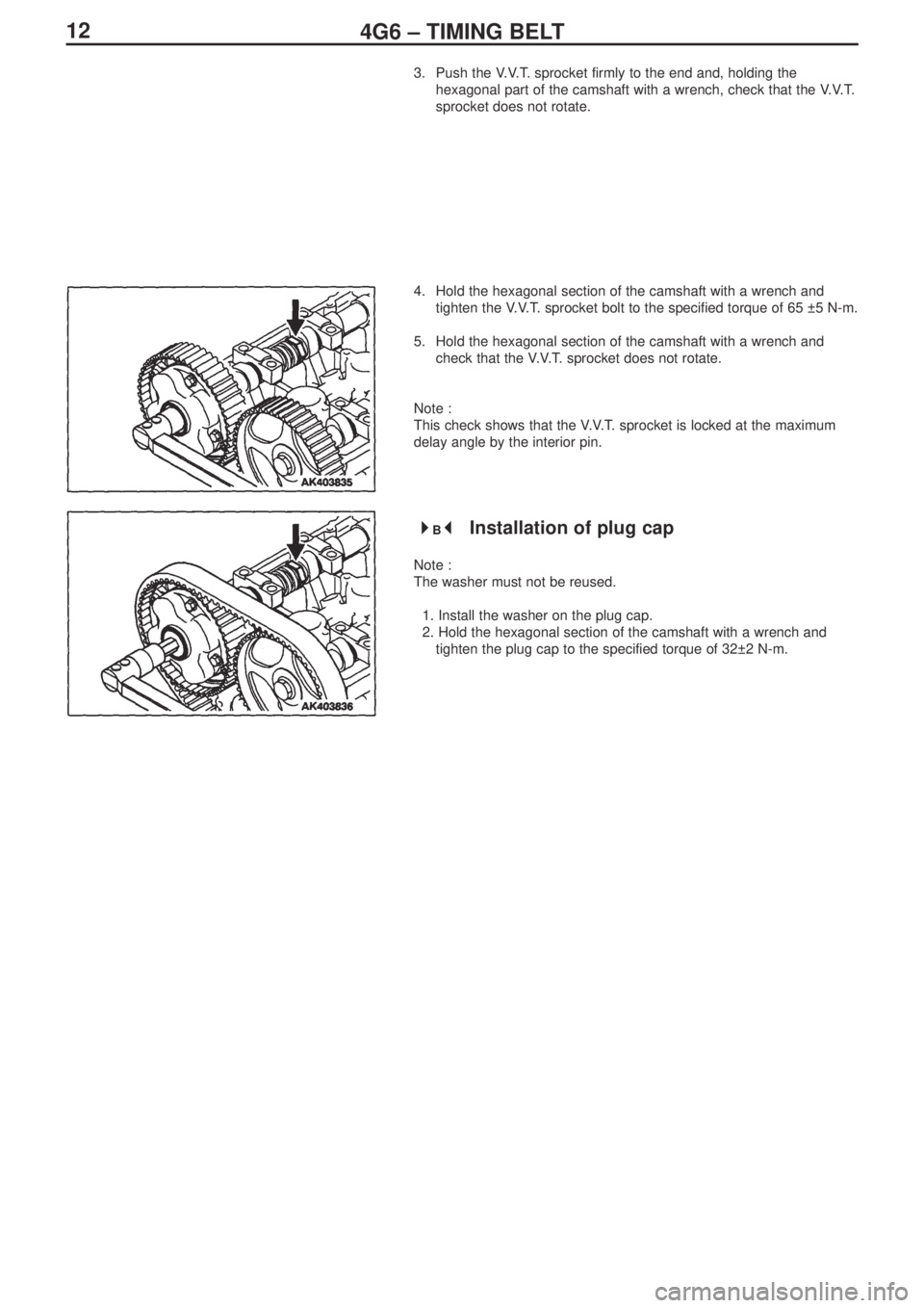 MITSUBISHI LANCER EVOLUTION IX 2005 Owners Manual 124G6 – TIMING BELT
3. Push the V.V.T. sprocket firmly to the end and, holding the
hexagonal part of the camshaft with a wrench, check that the V.V.T.
sprocket does not rotate.
4. Hold the hexagon MITSUBISHI LANCER EVOLUTION IX 2005 Owners Manual 124G6 – TIMING BELT
3. Push the V.V.T. sprocket firmly to the end and, holding the
hexagonal part of the camshaft with a wrench, check that the V.V.T.
sprocket does not rotate.
4. Hold the hexagon