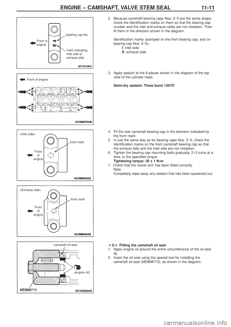 MITSUBISHI LANCER EVOLUTION IX 2005  Workshop Manual ENGINE – CAMSHAFT, VALVE STEM SEAL
11 - 11
2. Because camshaft bearing caps Nos. 2~5 are the same shape,
check the identification marks on them so that the bearing cap
number and the inlet and exhau