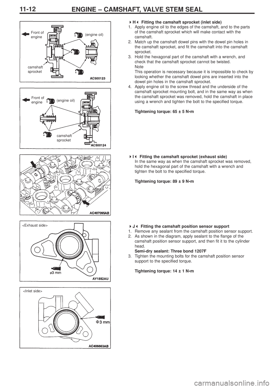 MITSUBISHI LANCER EVOLUTION IX 2005  Workshop Manual ENGINE – CAMSHAFT, VALVE STEM SEAL11-12
 
H 
Fitting the camshaft sprocket (inlet side)
1. Apply engine oil to the edges of the camshaft, and to the parts
of the camshaft sprocket which will mak