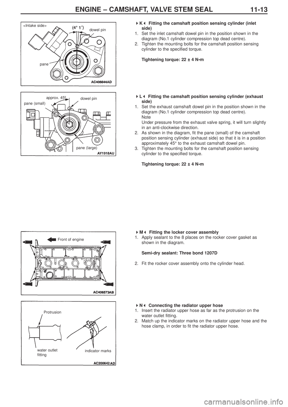 MITSUBISHI LANCER EVOLUTION IX 2005  Workshop Manual ENGINE – CAMSHAFT, VALVE STEM SEAL
11-13
 
K 
Fitting the camshaft position sensing cylinder (inlet
side)
1. Set the inlet camshaft dowel pin in the position shown in the
diagram (No.1 cylinder 