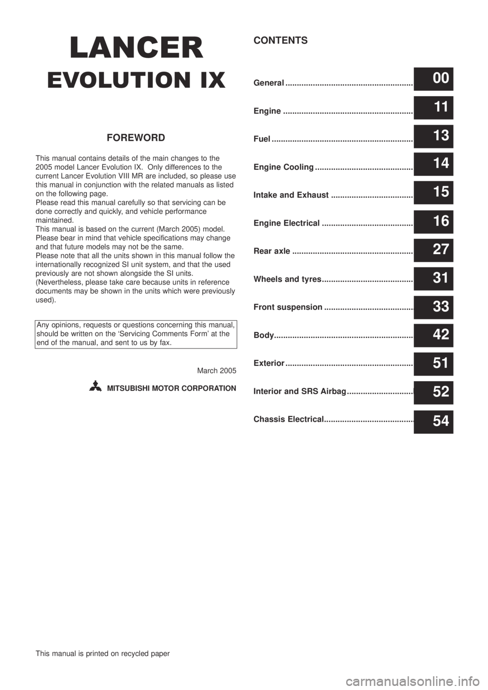 MITSUBISHI LANCER EVOLUTION IX 2005 Workshop Manual
LANCER
EVOLUTION IX
FOREWORD
This manual contains details of the main changes to the
2005 model Lancer Evolution IX. Only differences to the
current Lancer Evolution VIII MR are included, so please MITSUBISHI LANCER EVOLUTION IX 2005 Workshop Manual
LANCER
EVOLUTION IX
FOREWORD
This manual contains details of the main changes to the
2005 model Lancer Evolution IX. Only differences to the
current Lancer Evolution VIII MR are included, so please