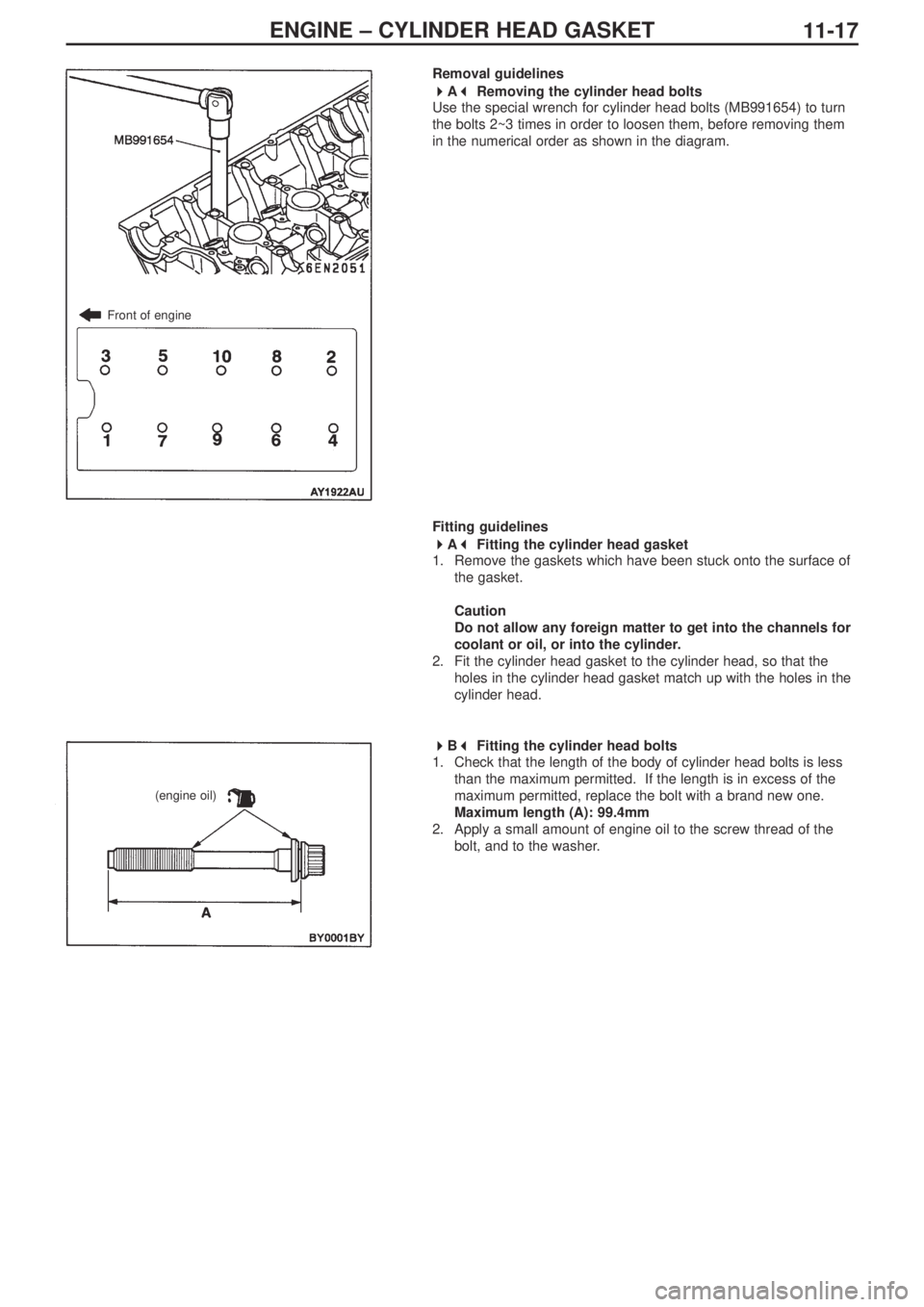 MITSUBISHI LANCER EVOLUTION IX 2005  Workshop Manual ENGINE – CYLINDER HEAD GASKET
11-17
Removal guidelines
 
A 
Removing the cylinder head bolts
Use the special wrench for cylinder head bolts (MB991654) to turn
the bolts 2~3 times in order to loo