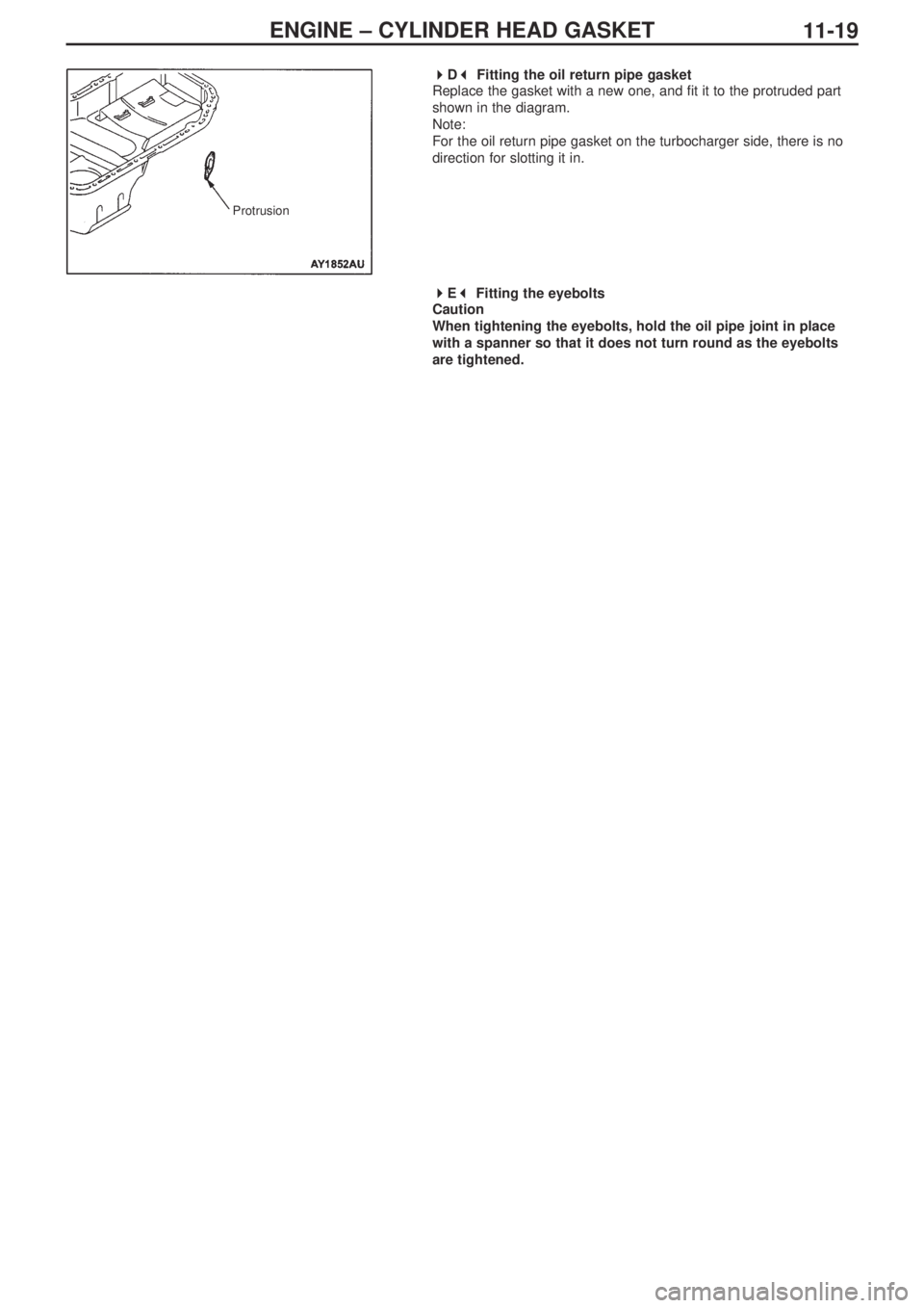 MITSUBISHI LANCER EVOLUTION IX 2005 Owners Manual ENGINE – CYLINDER HEAD GASKET
11-19
 
D 
Fitting the oil return pipe gasket
Replace the gasket with a new one, and fit it to the protruded part
shown in the diagram.
Note:
For the oil return pip