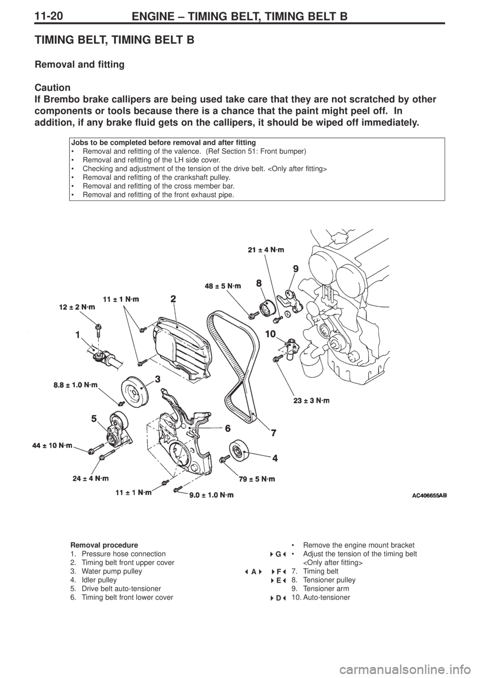 MITSUBISHI LANCER EVOLUTION IX 2005 Owners Manual ENGINE – TIMING BELT, TIMING BELT B11-20
TIMING BELT, TIMING BELT B
Removal and fitting
Caution
If Brembo brake callipers are being used take care that they are not scratched by other
components or 