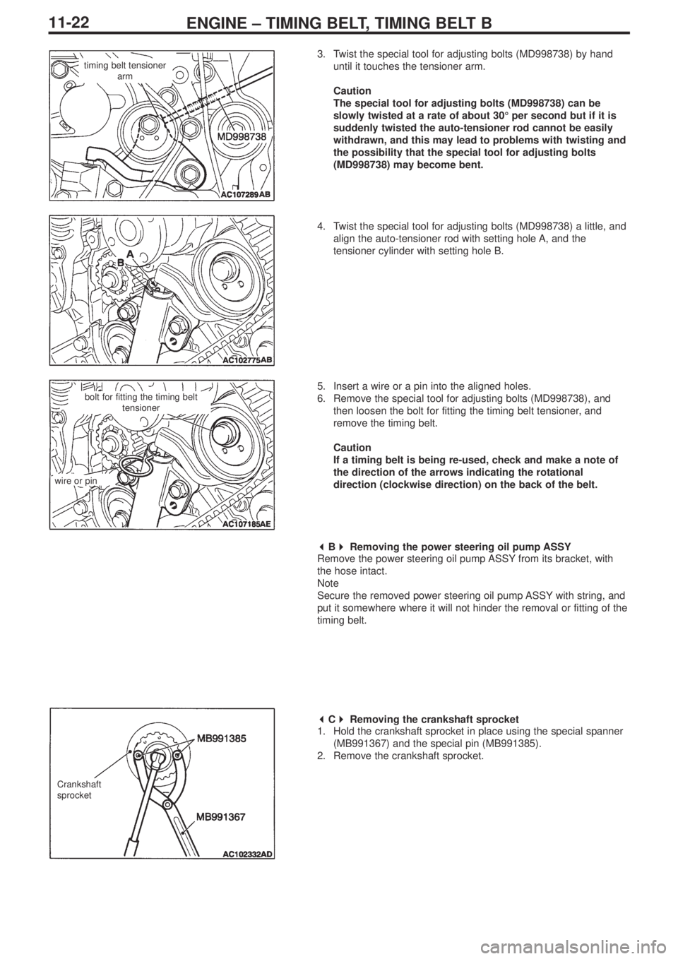 MITSUBISHI LANCER EVOLUTION IX 2005 Owners Manual ENGINE – TIMING BELT, TIMING BELT B11-22
3. Twist the special tool for adjusting bolts (MD998738) by hand
until it touches the tensioner arm.
Caution
The special tool for adjusting bolts (MD998738) 