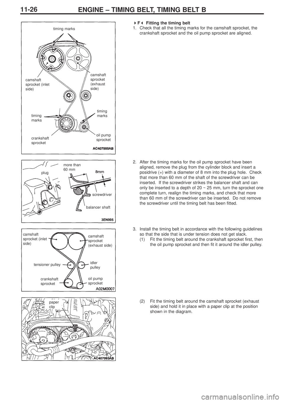 MITSUBISHI LANCER EVOLUTION IX 2005 Owners Guide ENGINE – TIMING BELT, TIMING BELT B11-26
 
F 
Fitting the timing belt
1. Check that all the timing marks for the camshaft sprocket, the
crankshaft sprocket and the oil pump sprocket are aligned.
