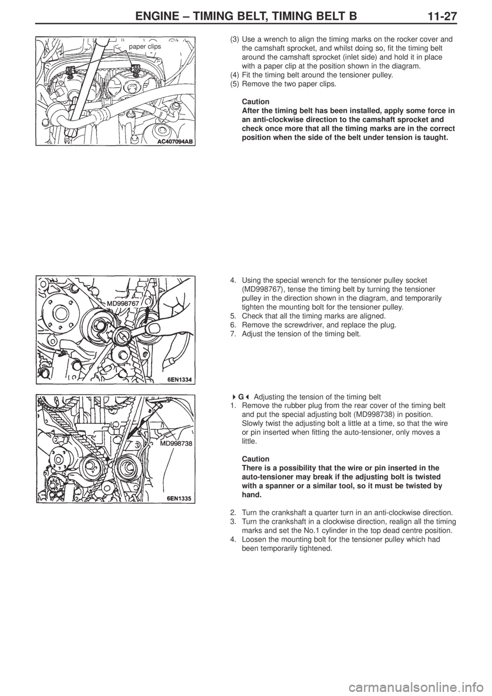 MITSUBISHI LANCER EVOLUTION IX 2005 Owners Guide ENGINE – TIMING BELT, TIMING BELT B
11-27
(3) Use a wrench to align the timing marks on the rocker cover and
the camshaft sprocket, and whilst doing so, fit the timing belt
around the camshaft sproc