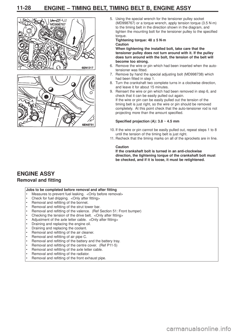 MITSUBISHI LANCER EVOLUTION IX 2005 Owners Guide ENGINE – TIMING BELT, TIMING BELT B, ENGINE ASSY11-28
5. Using the special wrench for the tensioner pulley socket
(MD998767) or a torque wrench, apply tension torque (3.5 N·m)
to the timing belt in