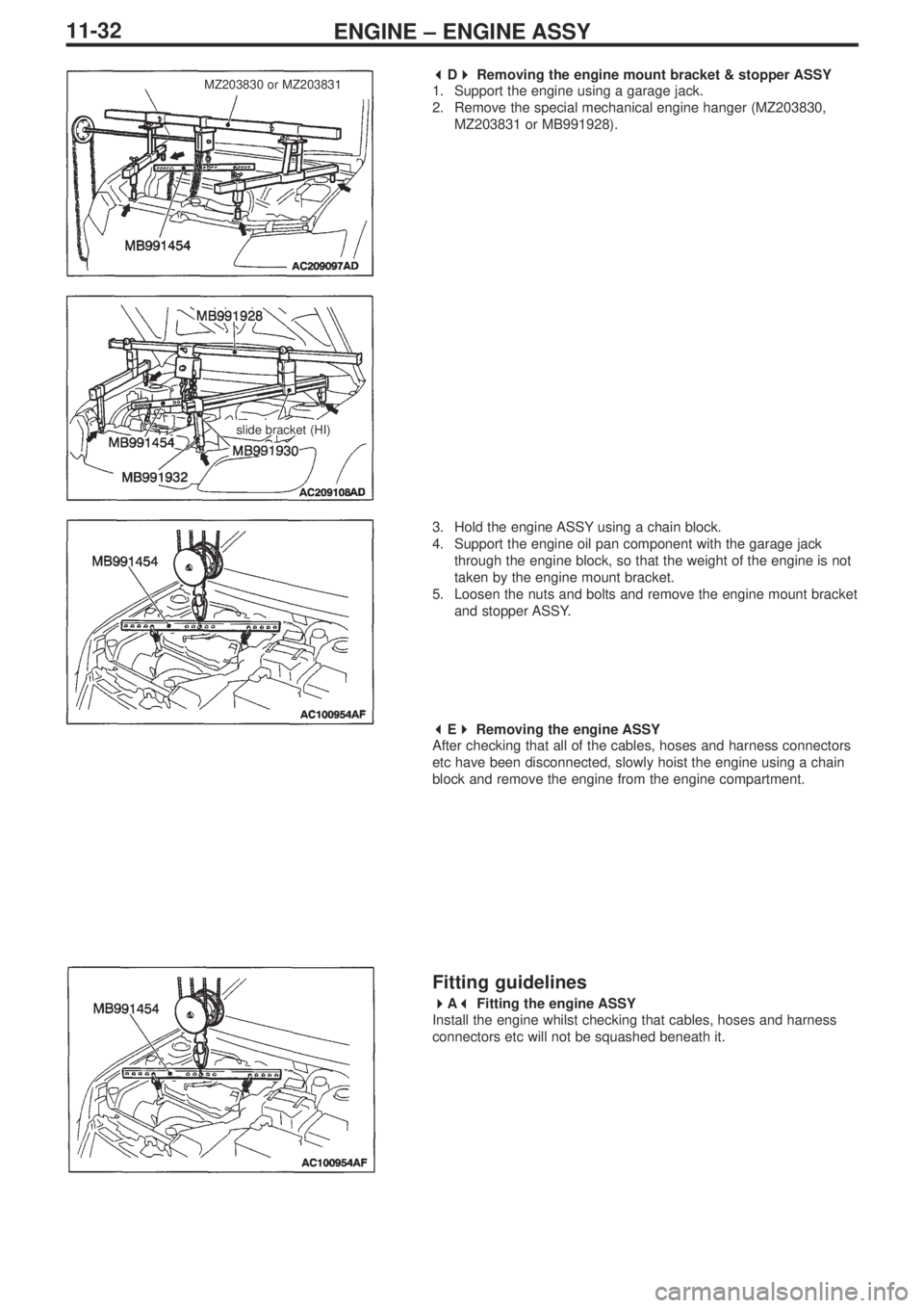MITSUBISHI LANCER EVOLUTION IX 2005 Owners Guide ENGINE – ENGINE ASSY11-32
 
D 
Removing the engine mount bracket & stopper ASSY
1. Support the engine using a garage jack.
2. Remove the special mechanical engine hanger (MZ203830,
MZ203831 or M