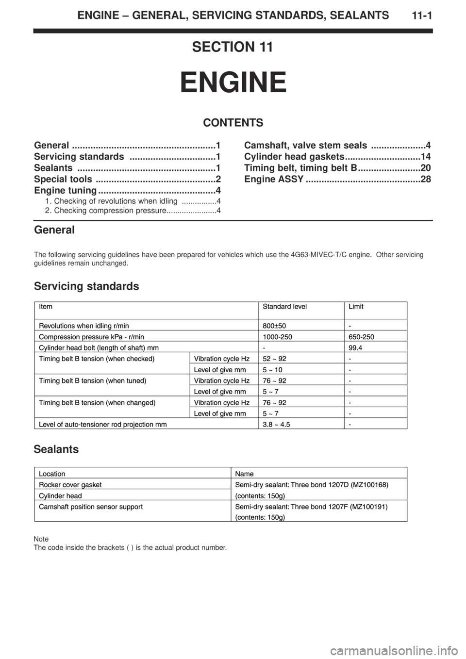 MITSUBISHI LANCER EVOLUTION IX 2005 Workshop Manual ENGINE – GENERAL, SERVICING STANDARDS, SEALANTS
11 - 1
SECTION 11
ENGINE
CONTENTS
General
The following servicing guidelines have been prepared for vehicles which use the 4G63-MIVEC-T/C engine. Ot MITSUBISHI LANCER EVOLUTION IX 2005 Workshop Manual ENGINE – GENERAL, SERVICING STANDARDS, SEALANTS
11 - 1
SECTION 11
ENGINE
CONTENTS
General
The following servicing guidelines have been prepared for vehicles which use the 4G63-MIVEC-T/C engine. Ot