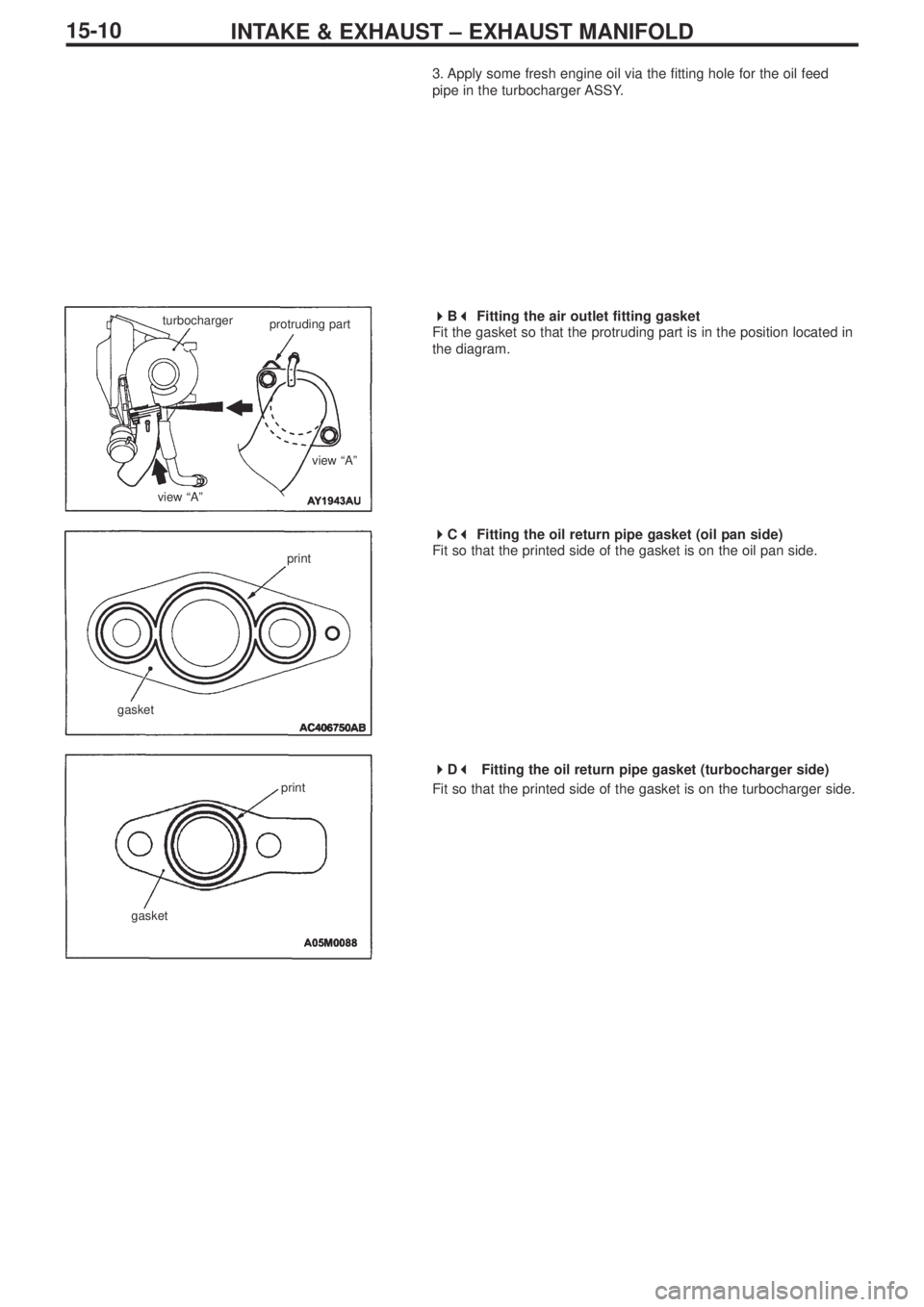MITSUBISHI LANCER EVOLUTION IX 2005 Manual Online INTAKE & EXHAUST – EXHAUST MANIFOLD15-10
 
B 
Fitting the air outlet fitting gasket
Fit the gasket so that the protruding part is in the position located in
the diagram.
 
C 
Fitting the oil
