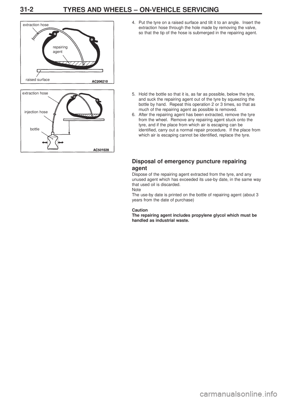 MITSUBISHI LANCER EVOLUTION IX 2005 Workshop Manual TYRES AND WHEELS – ON-VEHICLE SERVICING31-2
4. Put the tyre on a raised surface and tilt it to an angle. Insert the
extraction hose through the hole made by removing the valve,
so that the tip of MITSUBISHI LANCER EVOLUTION IX 2005 Workshop Manual TYRES AND WHEELS – ON-VEHICLE SERVICING31-2
4. Put the tyre on a raised surface and tilt it to an angle. Insert the
extraction hose through the hole made by removing the valve,
so that the tip of