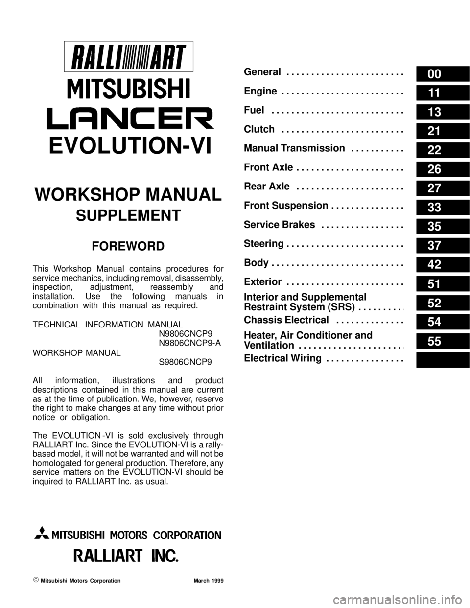 MITSUBISHI LANCER EVOLUTION VI 1999  Workshop Manual 00
11
13
21
22
26
27
33
35
37
42
51
52
54
55
General . . . . . . . . . . . . . . . . . . . . . . . . 
Engine . . . . . . . . . . . . . . . . . . . . . . . . . 
Fuel . . . . . . . . . . . . . . . . . .