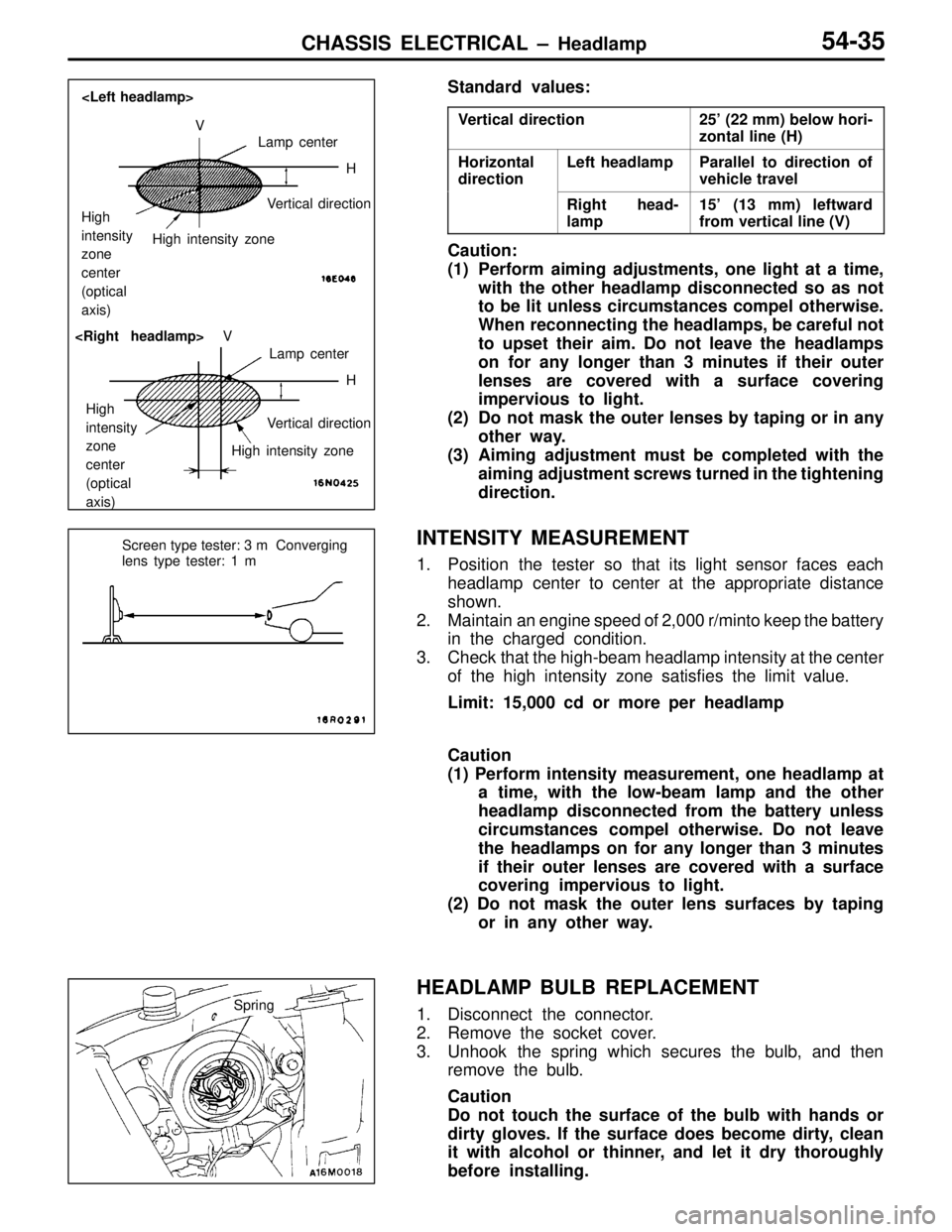 MITSUBISHI LANCER EVOLUTION VI 1999 Owners Manual CHASSIS ELECTRICAL – Headlamp54-35
Standard values:
Vertical direction25’ (22 mm) below hori-
zontal line (H)
Horizontal
directionLeft headlampParallel to direction of
vehicle travel
Right head-
l