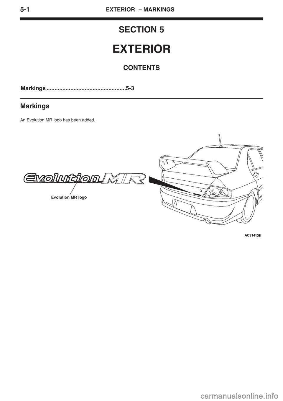 MITSUBISHI LANCER EVOLUTION VIII 2004 User Guide 5�1EXTERIOR  – MARKINGS
SECTION 5
EXTERIOR
CONTENTS
Markings ..................................................5�3
Markings
An Evolution MR logo has been added.
Evolution MR logo 