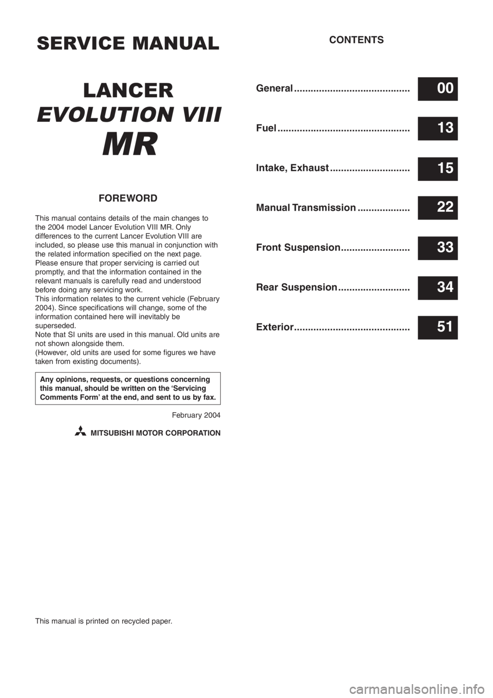MITSUBISHI LANCER EVOLUTION VIII 2004  Workshop Manual SERVICE MANUAL
LANCER
EVOLUTION VIII
MR
FOREWORD
This manual contains details of the main changes to
the 2004 model Lancer Evolution VIII MR. Only
differences to the current Lancer Evolution VIII are
