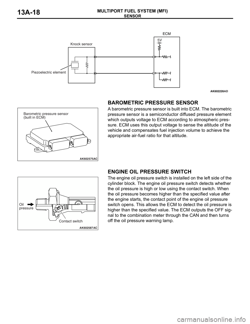 MITSUBISHI LANCER EVOLUTION X 2008 Repair Manual SENSOR
MULTIPORT FUEL SYSTEM (MFI)13A-18
.
BAROMETRIC PRESSURE SENSOR
A barometric pressure sensor is built into ECM. The barometric
pressure sensor is a semiconductor diffused pressure element
whic MITSUBISHI LANCER EVOLUTION X 2008 Repair Manual SENSOR
MULTIPORT FUEL SYSTEM (MFI)13A-18
.
BAROMETRIC PRESSURE SENSOR
A barometric pressure sensor is built into ECM. The barometric
pressure sensor is a semiconductor diffused pressure element
whic