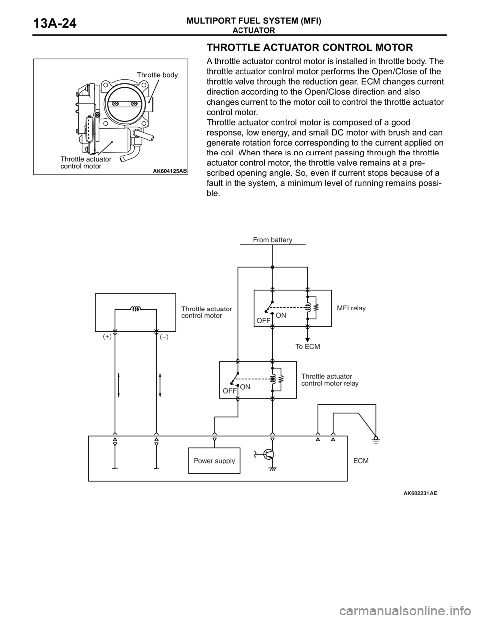 MITSUBISHI LANCER EVOLUTION X 2008 User Guide ACTUATOR
MULTIPORT FUEL SYSTEM (MFI)13A-24
THROTTLE ACTUATOR CONTROL MOTOR
A throttle actuator control motor is installed in throttle body. The
throttle actuator control motor performs the Open/Close MITSUBISHI LANCER EVOLUTION X 2008 User Guide ACTUATOR
MULTIPORT FUEL SYSTEM (MFI)13A-24
THROTTLE ACTUATOR CONTROL MOTOR
A throttle actuator control motor is installed in throttle body. The
throttle actuator control motor performs the Open/Close