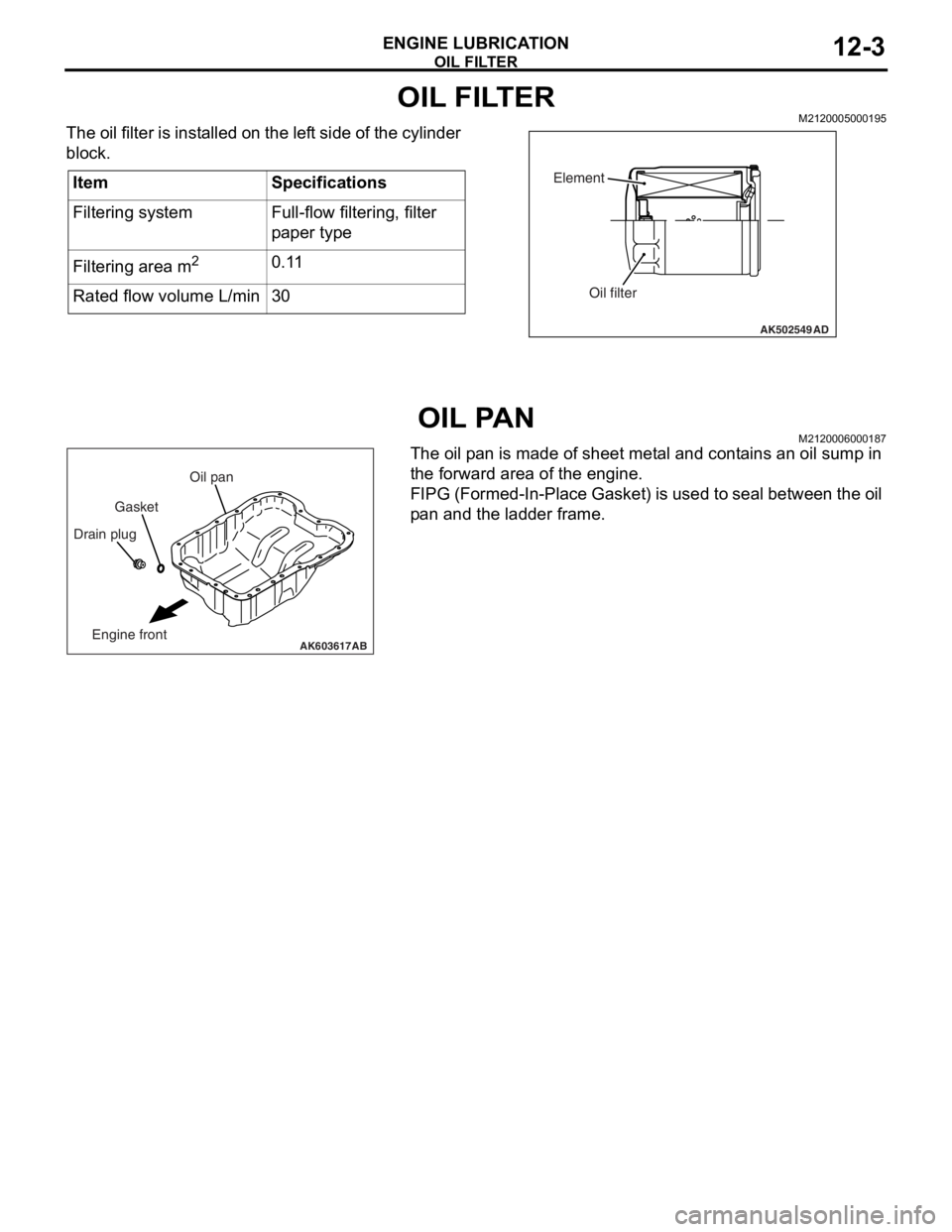 MITSUBISHI LANCER EVOLUTION X 2008  Workshop Manual OIL FILTER
ENGINE LUBRICATION12-3
OIL FILTERM2120005000195
The oil filter is installed on the left side of the cylinder 
block.
OIL PANM2120006000187
The oil pan is made of sheet metal and contains an