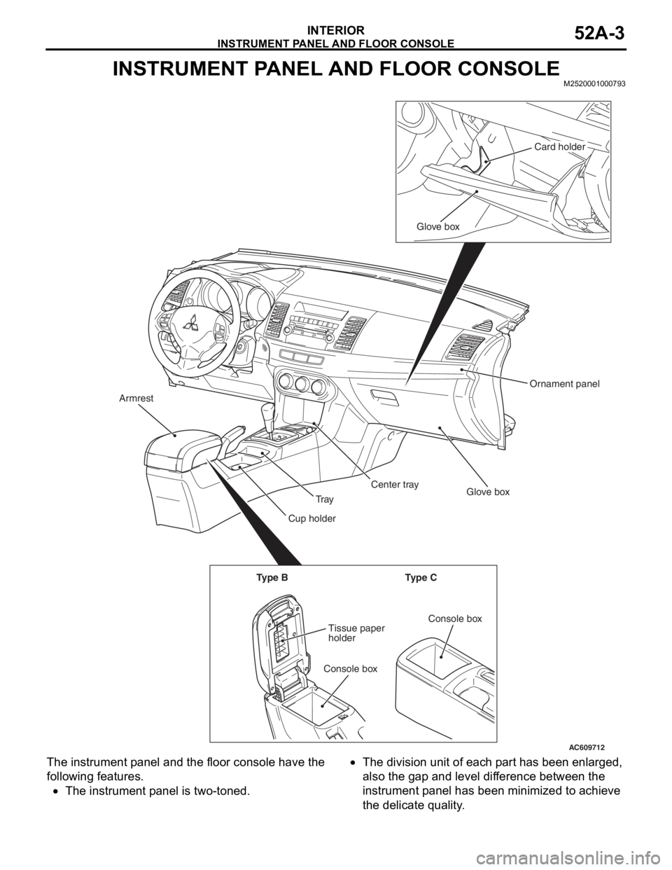 MITSUBISHI LANCER EVOLUTION X 2008 Workshop Manual
INSTRUMENT PANEL AND FLOOR CONSOLE
INTERIOR52A-3
INSTRUMENT PANEL AND FLOOR CONSOLEM2520001000793
The instrument panel and the floor console have the
following features.
•The instrument panel is t MITSUBISHI LANCER EVOLUTION X 2008 Workshop Manual
INSTRUMENT PANEL AND FLOOR CONSOLE
INTERIOR52A-3
INSTRUMENT PANEL AND FLOOR CONSOLEM2520001000793
The instrument panel and the floor console have the
following features.
•The instrument panel is t