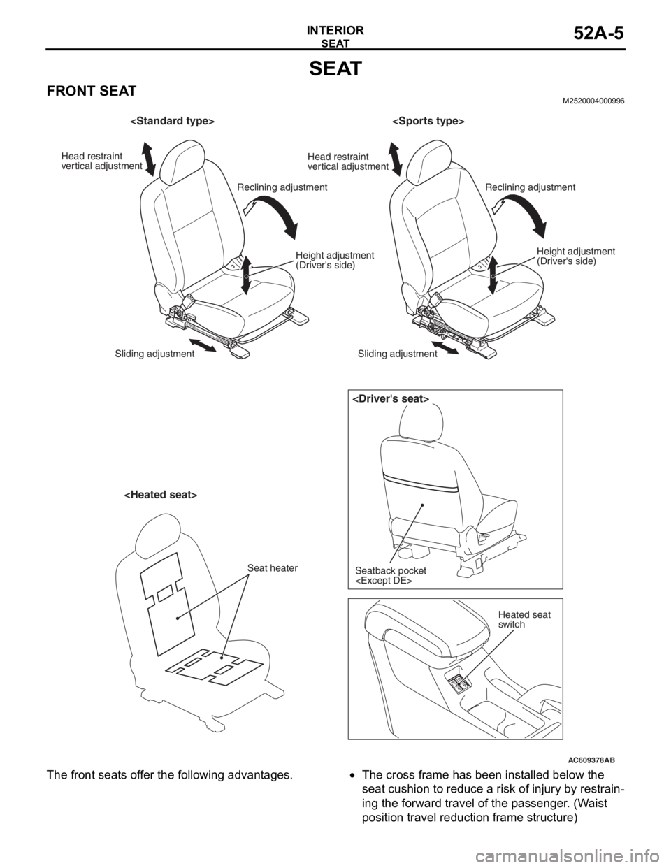 MITSUBISHI LANCER EVOLUTION X 2008 Workshop Manual
SEAT
INTERIOR52A-5
SEAT
FRONT SEATM2520004000996
The front seats offer the following advantages.•The cross frame has been installed below the
seat cushion to reduce a risk of injury by restrain
-
MITSUBISHI LANCER EVOLUTION X 2008 Workshop Manual
SEAT
INTERIOR52A-5
SEAT
FRONT SEATM2520004000996
The front seats offer the following advantages.•The cross frame has been installed below the
seat cushion to reduce a risk of injury by restrain
-