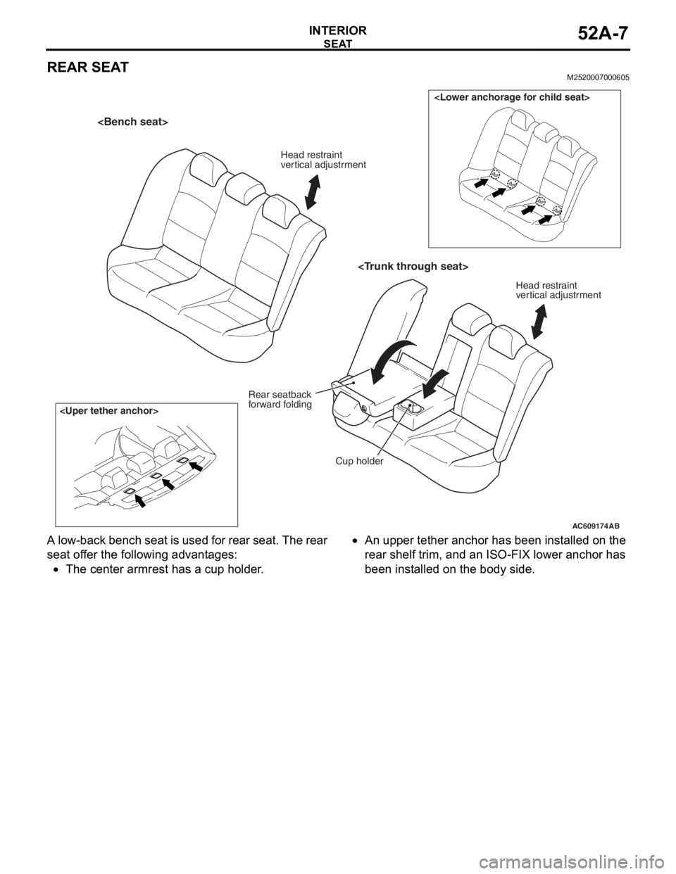 MITSUBISHI LANCER EVOLUTION X 2008 Workshop Manual
SEAT
INTERIOR52A-7
REAR SEATM2520007000605
A low-back bench seat is used for rear seat. The rear
seat offer the following advantages:
•The center armrest has a cup holder.
•An upper tether ancho MITSUBISHI LANCER EVOLUTION X 2008 Workshop Manual
SEAT
INTERIOR52A-7
REAR SEATM2520007000605
A low-back bench seat is used for rear seat. The rear
seat offer the following advantages:
•The center armrest has a cup holder.
•An upper tether ancho