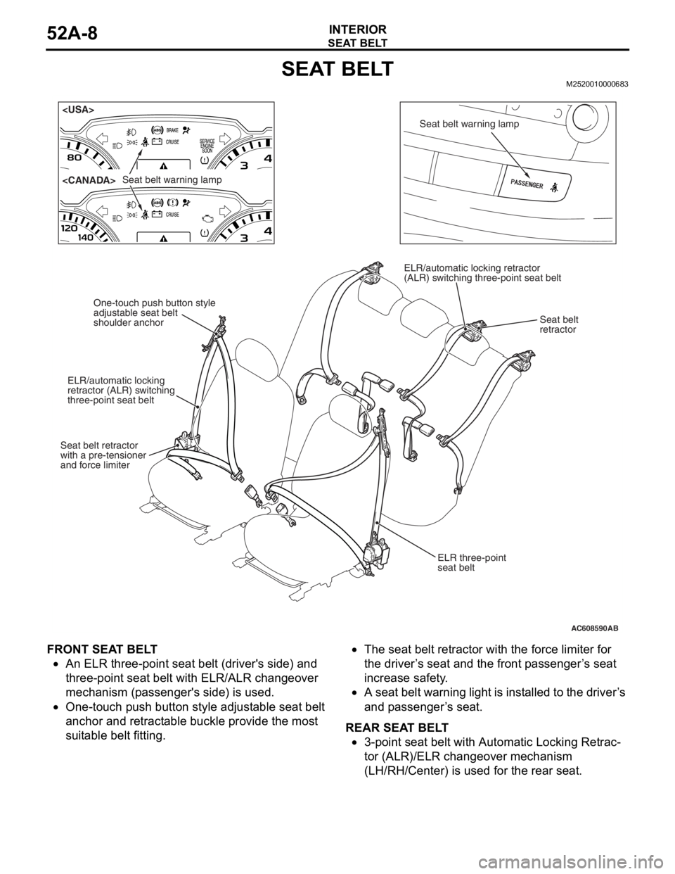 MITSUBISHI LANCER EVOLUTION X 2008 Workshop Manual
SEAT BELT
INTERIOR52A-8
SEAT BELTM2520010000683
FRONT SEAT BELT
•An ELR three-point seat belt (drivers side) and
three-point seat belt with ELR/ALR changeover
mechanism (passengers side) is use MITSUBISHI LANCER EVOLUTION X 2008 Workshop Manual
SEAT BELT
INTERIOR52A-8
SEAT BELTM2520010000683
FRONT SEAT BELT
•An ELR three-point seat belt (drivers side) and
three-point seat belt with ELR/ALR changeover
mechanism (passengers side) is use