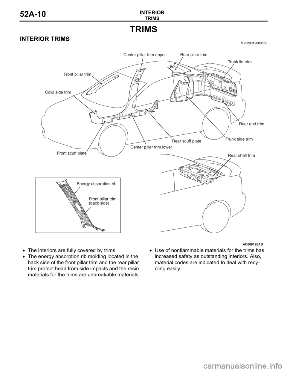 MITSUBISHI LANCER EVOLUTION X 2008 Workshop Manual
TRIMS
INTERIOR52A-10
TRIMS
INTERIOR TRIMSM2520012000559
•The interiors are fully covered by trims.
•The energy absorption rib molding located in the
back side of the front pillar trim and the re MITSUBISHI LANCER EVOLUTION X 2008 Workshop Manual
TRIMS
INTERIOR52A-10
TRIMS
INTERIOR TRIMSM2520012000559
•The interiors are fully covered by trims.
•The energy absorption rib molding located in the
back side of the front pillar trim and the re