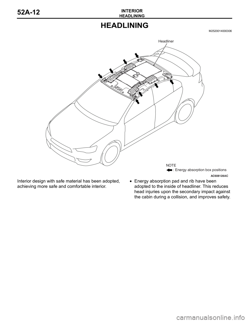 MITSUBISHI LANCER EVOLUTION X 2008  Workshop Manual 
HEADLINING
INTERIOR52A-12
HEADLININGM2520014000306
Interior design with safe material has been adopted, 
achieving more safe and comfortable interior.•Energy absorption pad and rib have been 
adopt