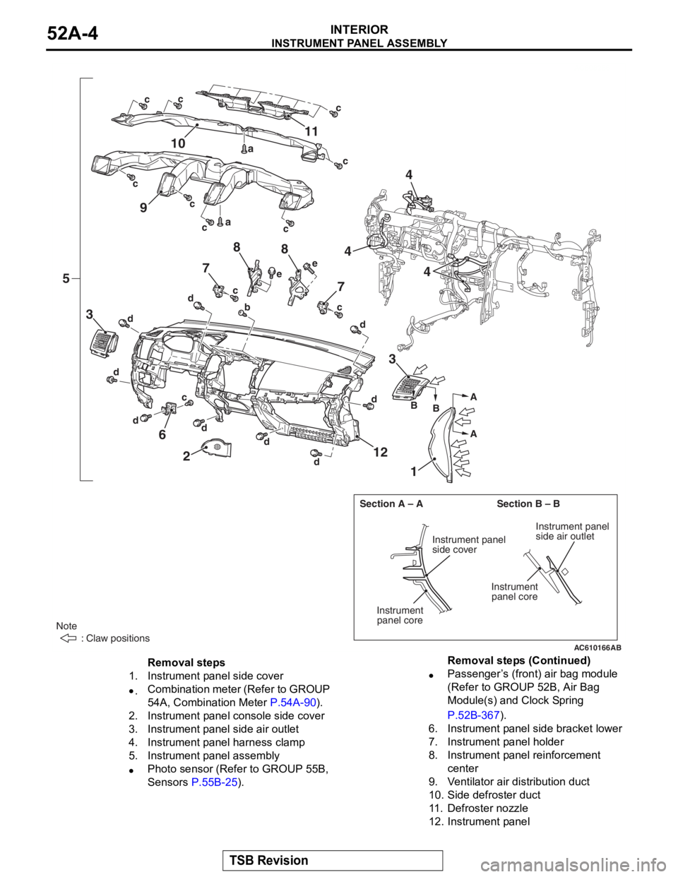 MITSUBISHI LANCER EVOLUTION X 2008  Workshop Manual 
INSTRUMENT PANEL ASSEMBLY
TSB Revision
INTERIOR52A-4
AC608286
AC610166
Note
         : Claw positions 
Section A – A Section B – BA
A
B
B
1
2
3
3
12
5
67
9
10
11
8
8
AB
7
Instrument panel
side co