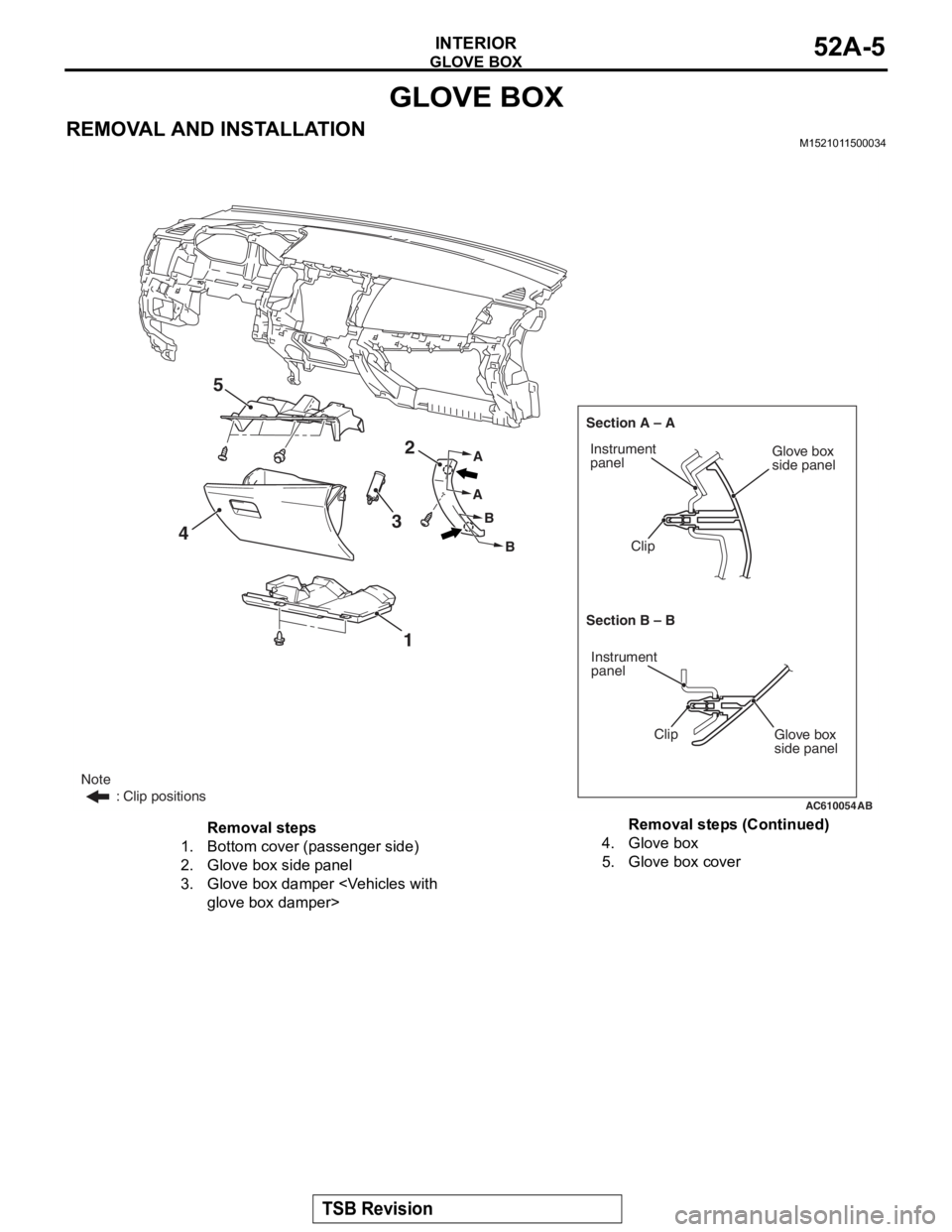 MITSUBISHI LANCER EVOLUTION X 2008  Workshop Manual 
GLOVE BOX
TSB Revision
INTERIOR52A-5
GLOVE BOX
REMOVAL AND INSTALLATIONM1521011500034
AC610054
Note
         : Clip positions
Section B – B Section A – A
A
A B
B
AB
2
5
3
4
1Instrument 
panel
Ins