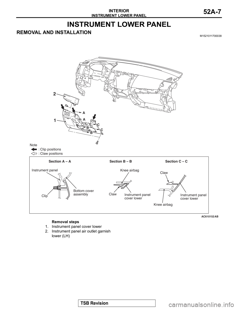 MITSUBISHI LANCER EVOLUTION X 2008  Workshop Manual 
INSTRUMENT LOWER PANEL
TSB Revision
INTERIOR52A-7
INSTRUMENT LOWER PANEL
REMOVAL AND INSTALLATIONM1521011700038
AC610152
Section B – B Section C – C
Section A – A A
A
1
Knee airbag
Instrument p