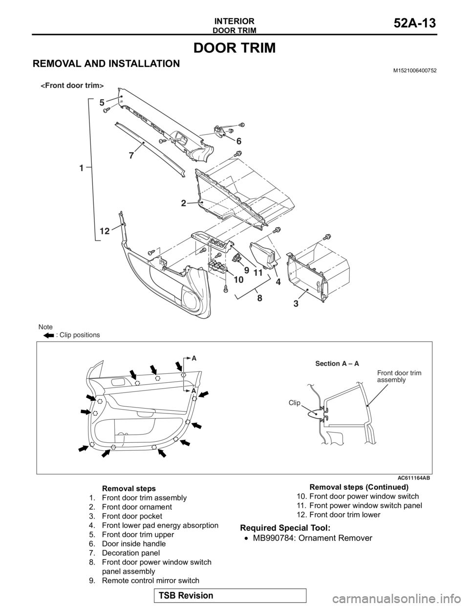 MITSUBISHI LANCER EVOLUTION X 2008  Workshop Manual 
DOOR TRIM
TSB Revision
INTERIOR52A-13
DOOR TRIM
REMOVAL AND INSTALLATIONM1521006400752
Required Special Tool:
•MB990784: Ornament Remover
AC611164
15
7
12 6
2
8
9
10 11
3
4
A
Section A – A
Note
: