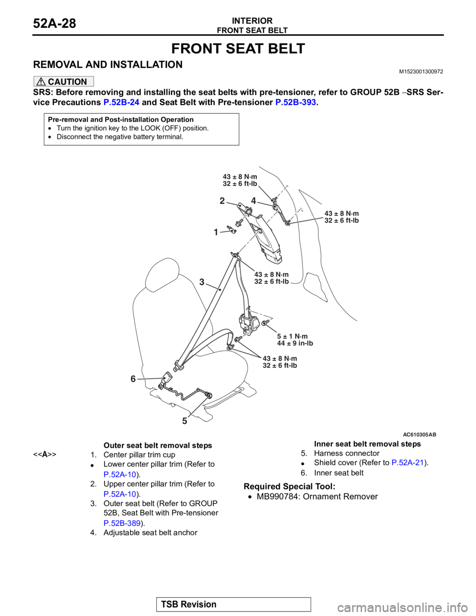 MITSUBISHI LANCER EVOLUTION X 2008 Workshop Manual
FRONT SEAT BELT
TSB Revision
INTERIOR52A-28
FRONT SEAT BELT
REMOVAL AND INSTALLATIONM1523001300972
CAUTION
SRS: Before removing and installing the seat belts with pre-tensioner, refer to GROUP 52B ∠MITSUBISHI LANCER EVOLUTION X 2008 Workshop Manual
FRONT SEAT BELT
TSB Revision
INTERIOR52A-28
FRONT SEAT BELT
REMOVAL AND INSTALLATIONM1523001300972
CAUTION
SRS: Before removing and installing the seat belts with pre-tensioner, refer to GROUP 52B âˆ