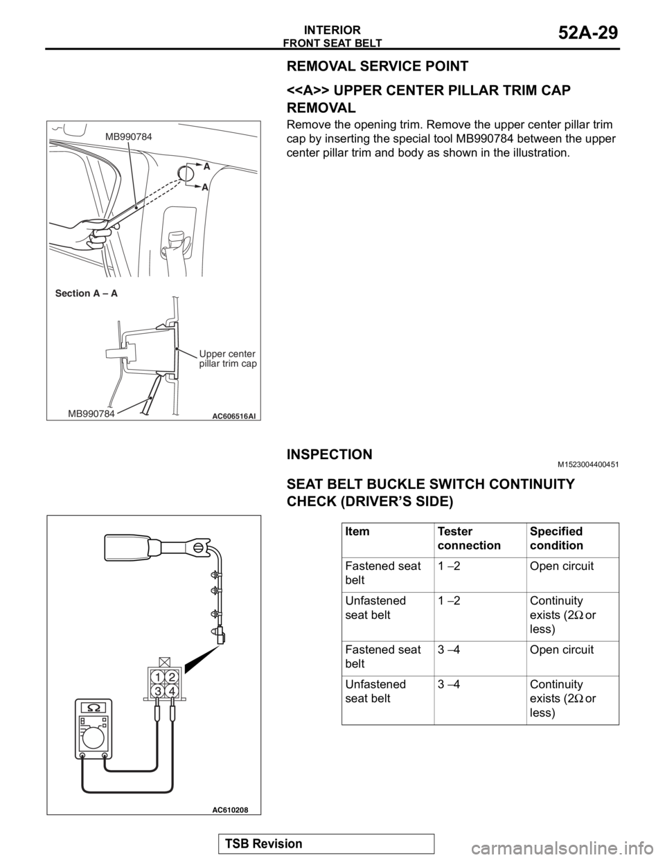 MITSUBISHI LANCER EVOLUTION X 2008 Workshop Manual
FRONT SEAT BELT
TSB Revision
INTERIOR52A-29
REMOVAL SERVICE POINT
.
<<A>> UPPER CENTER PILLAR TRIM CAP
REMOVAL
Remove the opening trim. Remove the upper center pillar trim
cap by inserting the spec MITSUBISHI LANCER EVOLUTION X 2008 Workshop Manual
FRONT SEAT BELT
TSB Revision
INTERIOR52A-29
REMOVAL SERVICE POINT
.
<<A>> UPPER CENTER PILLAR TRIM CAP
REMOVAL
Remove the opening trim. Remove the upper center pillar trim
cap by inserting the spec