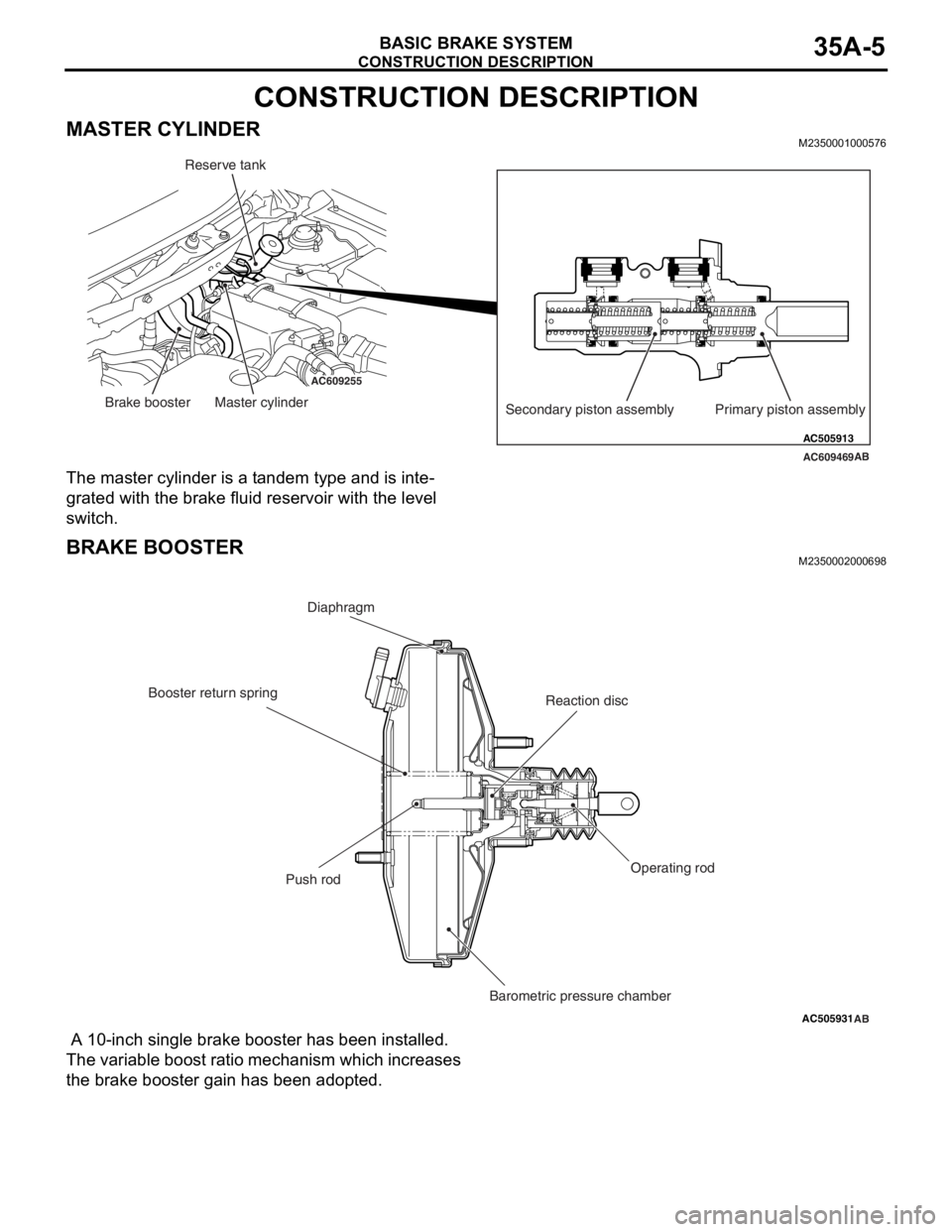 MITSUBISHI LANCER EVOLUTION X 2008 Workshop Manual CONSTRUCTION DESCRIPTION
BASIC BRAKE SYSTEM35A-5
CONSTRUCTION DESCRIPTION
MASTER CYLINDERM2350001000576
The master cylinder is a tandem type and is inte-
grated with the brake fluid reservoir with the MITSUBISHI LANCER EVOLUTION X 2008 Workshop Manual CONSTRUCTION DESCRIPTION
BASIC BRAKE SYSTEM35A-5
CONSTRUCTION DESCRIPTION
MASTER CYLINDERM2350001000576
The master cylinder is a tandem type and is inte-
grated with the brake fluid reservoir with the