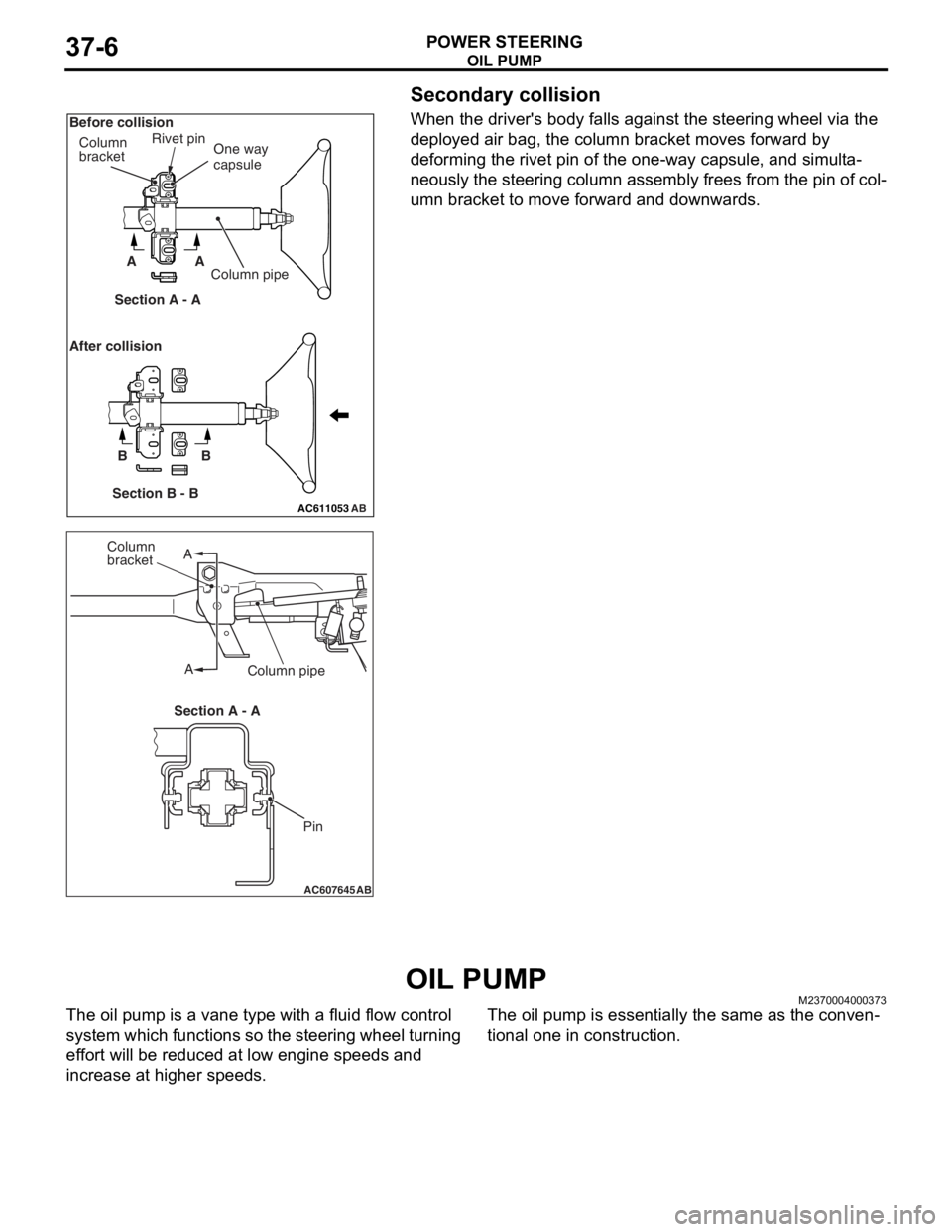 MITSUBISHI LANCER EVOLUTION X 2008 User Guide OIL PUMP
POWER STEERING37-6
Secondary collision
When the drivers body falls against the steering wheel via the 
deployed air bag, the column bracket moves forward by 
deforming the rivet pin of the o