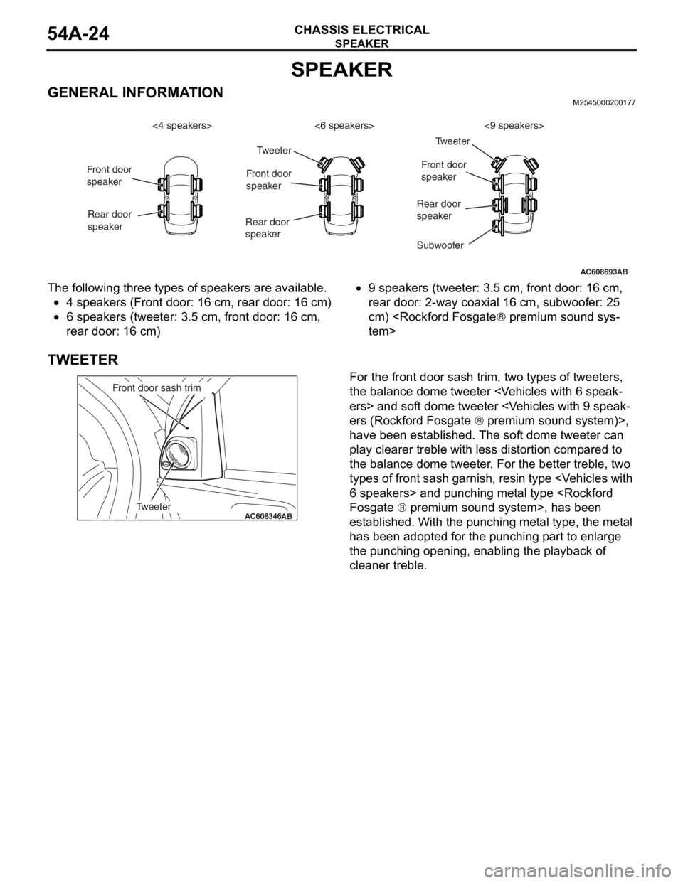 MITSUBISHI LANCER EVOLUTION X 2008  Workshop Manual SPEAKER
CHASSIS ELECTRICAL54A-24
SPEAKER
GENERAL INFORMATIONM2545000200177
The following three types of speakers are available.
•4 speakers (Front door: 16 cm, rear door: 16 cm)
•6 speakers (tweet