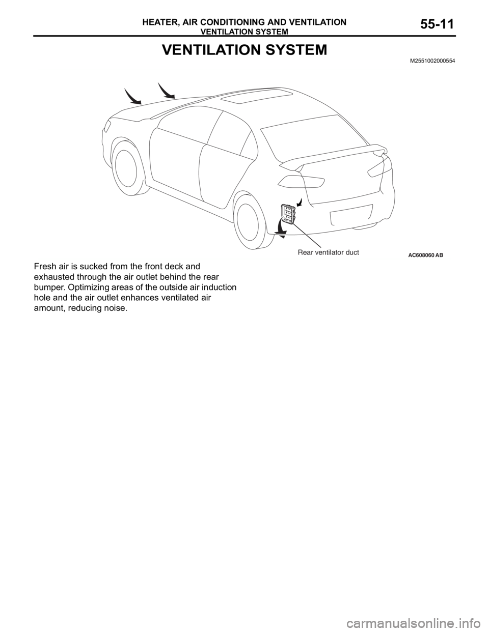 MITSUBISHI LANCER EVOLUTION X 2008 Service Manual VENTILATION SYSTEM
HEATER, AIR CONDITIONING AND VENTILATION55-11
VENTILATION SYSTEMM2551002000554
Fresh air is sucked from the front deck and 
exhausted through the air outlet behind the rear 
bumper.