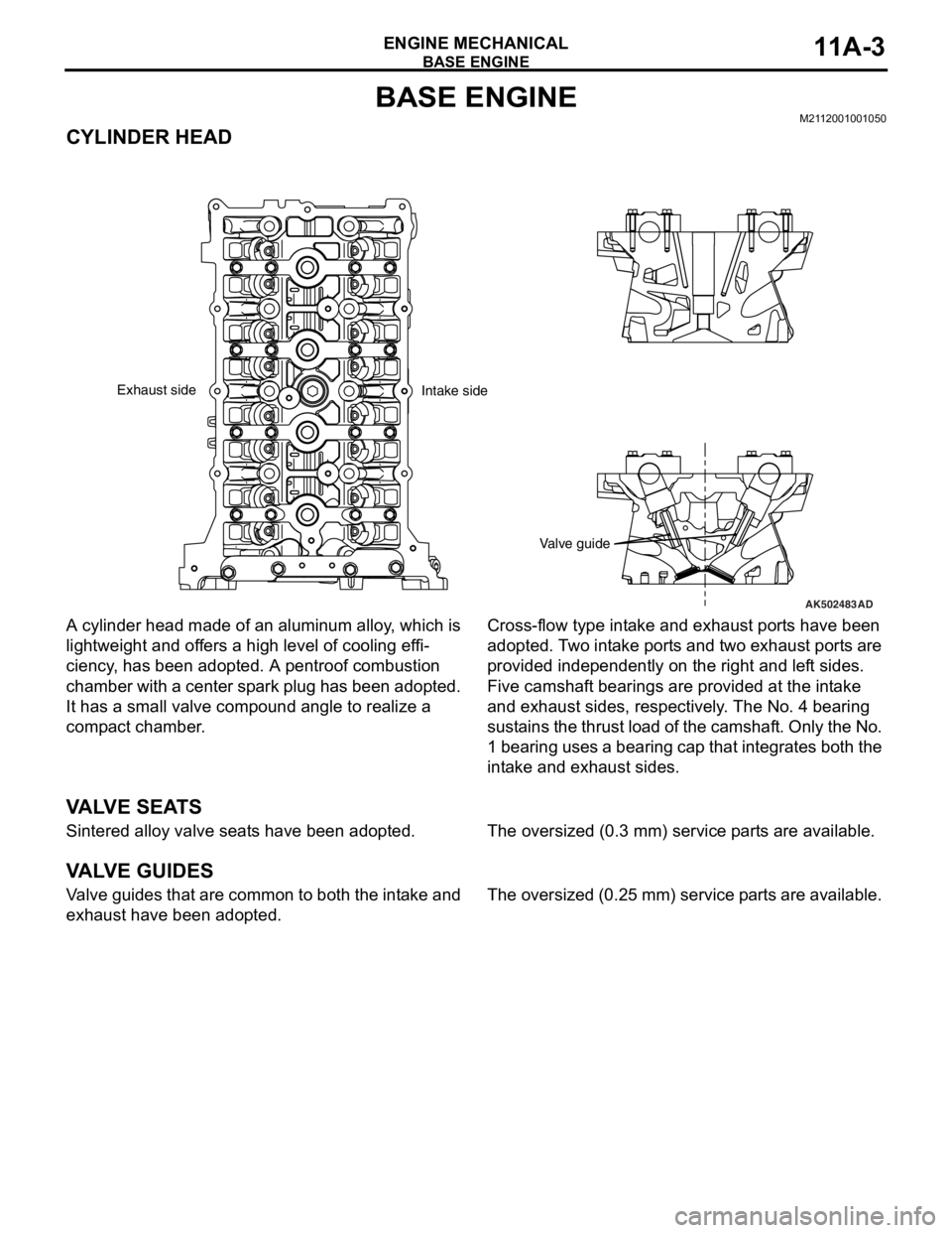 MITSUBISHI LANCER EVOLUTION X 2008 Service Manual BASE ENGINE
ENGINE MECHANICAL11A-3
BASE ENGINEM2112001001050
CYLINDER HEAD
A cylinder head made of an aluminum alloy, which is
lightweight and offers a high level of cooling effi
-
ciency, has been a MITSUBISHI LANCER EVOLUTION X 2008 Service Manual BASE ENGINE
ENGINE MECHANICAL11A-3
BASE ENGINEM2112001001050
CYLINDER HEAD
A cylinder head made of an aluminum alloy, which is
lightweight and offers a high level of cooling effi
-
ciency, has been a