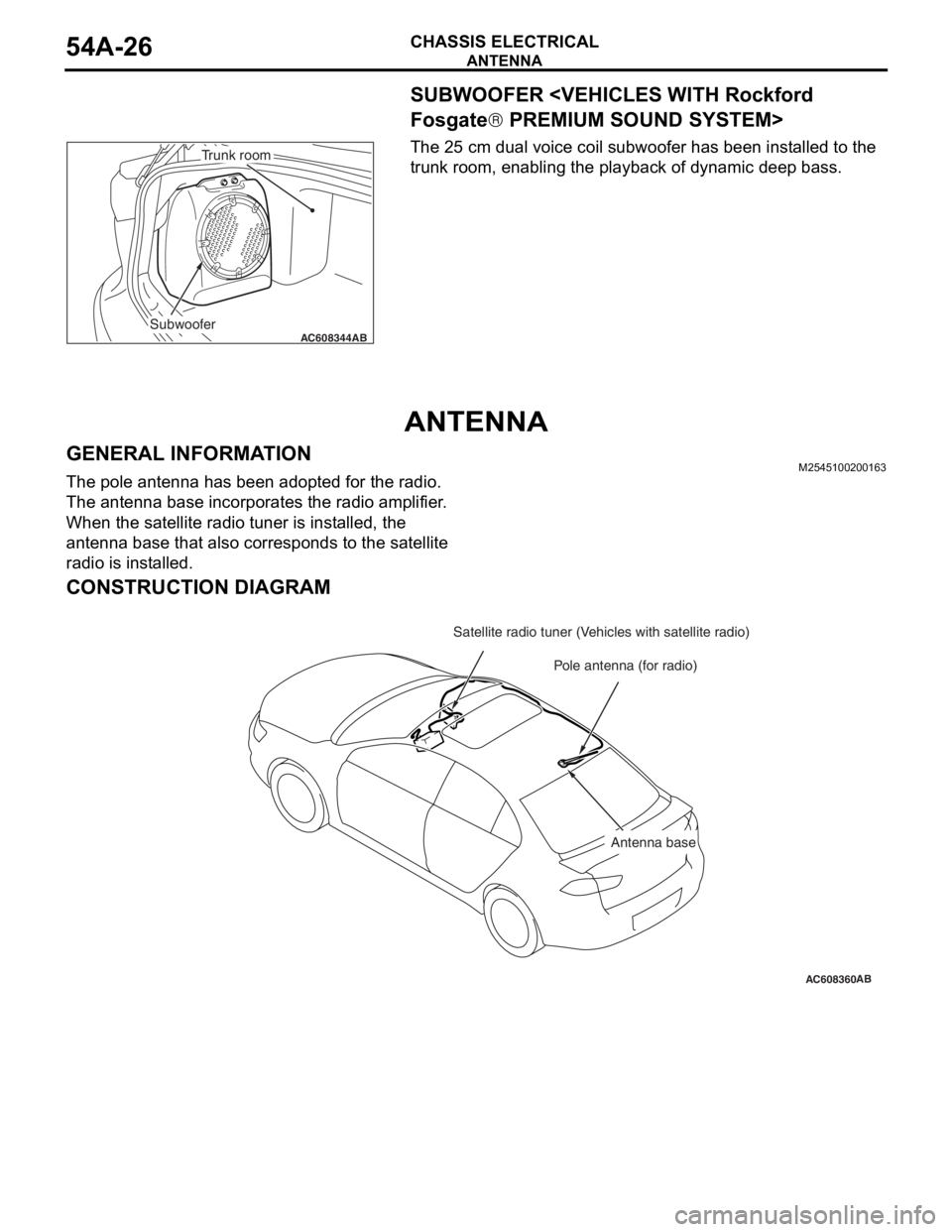 MITSUBISHI LANCER EVOLUTION X 2008 Workshop Manual ANTENNA
CHASSIS ELECTRICAL54A-26
SUBWOOFER <VEHICLES WITH Rockford
Fosgate
® PREMIUM SOUND SYSTEM>
The 25 cm dual voice coil subwoofer has been installed to the
trunk room, enabling the playback of MITSUBISHI LANCER EVOLUTION X 2008 Workshop Manual ANTENNA
CHASSIS ELECTRICAL54A-26
SUBWOOFER <VEHICLES WITH Rockford
Fosgate
® PREMIUM SOUND SYSTEM>
The 25 cm dual voice coil subwoofer has been installed to the
trunk room, enabling the playback of