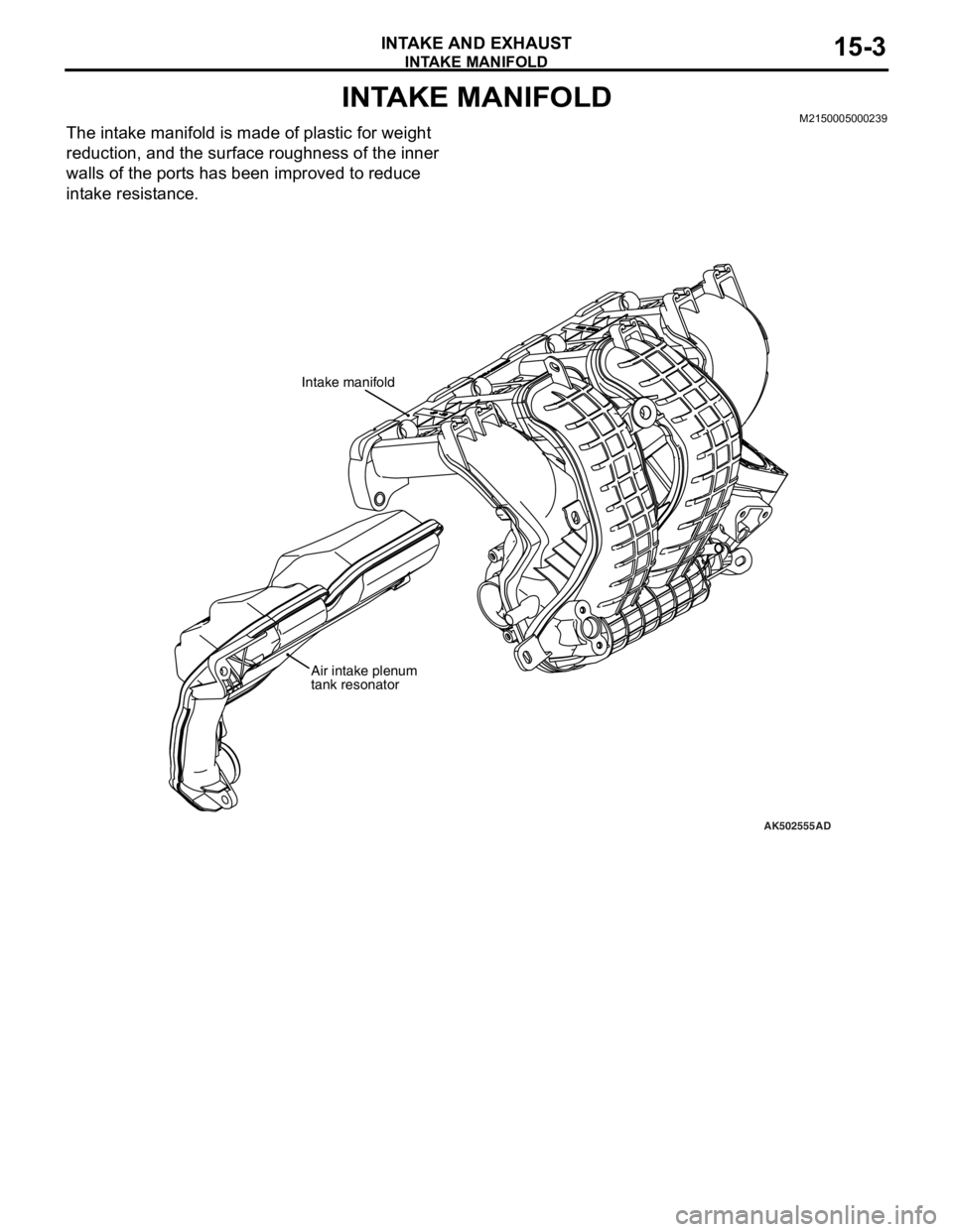 MITSUBISHI LANCER EVOLUTION X 2008 Manual Online INTAKE MANIFOLD
INTAKE AND EXHAUST15-3
INTAKE MANIFOLDM2150005000239
The intake manifold is made of plastic for weight 
reduction, and the surface roughness of the inner 
walls of the ports has been i