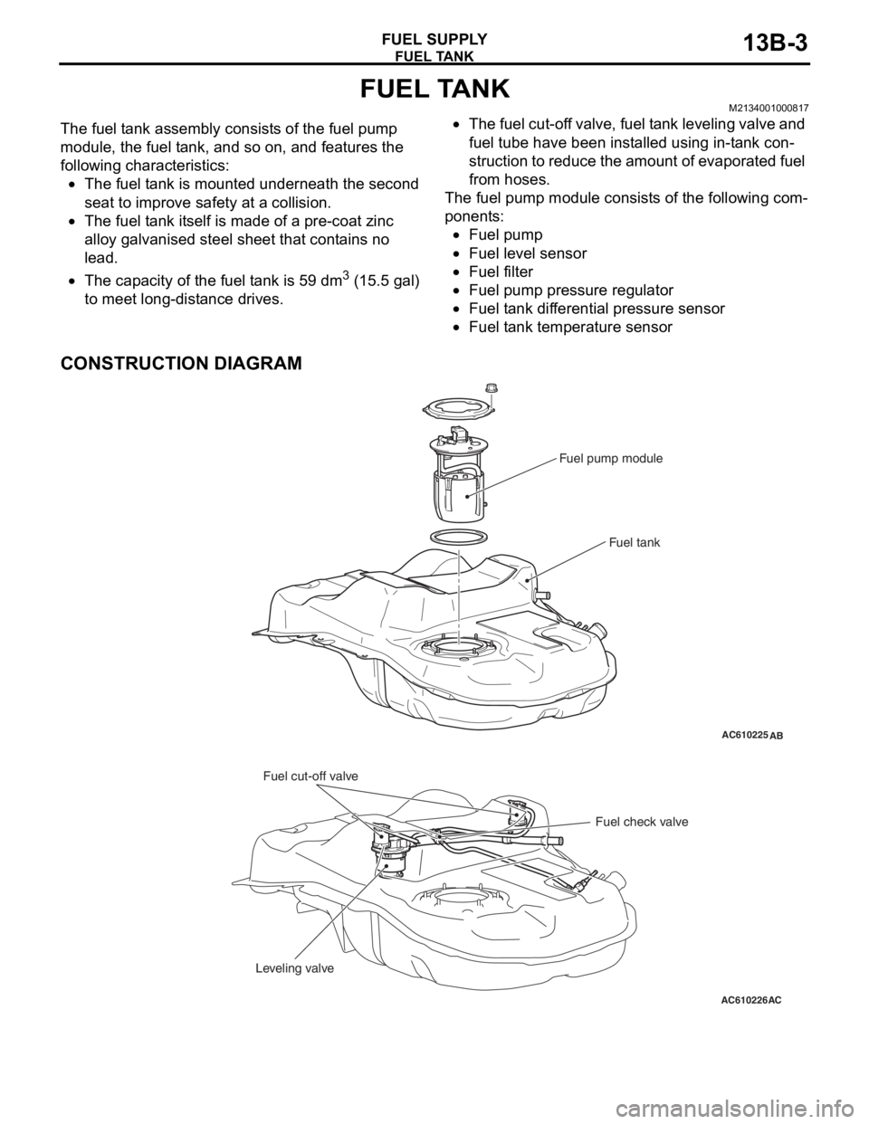 MITSUBISHI LANCER EVOLUTION X 2008 Owners Manual FUEL TANK
FUEL SUPPLY13B-3
FUEL TANKM2134001000817.The fuel tank assembly consists of the fuel pump
module, the fuel tank, and so on, and features the
following characteristics:
•The fuel tank is MITSUBISHI LANCER EVOLUTION X 2008 Owners Manual FUEL TANK
FUEL SUPPLY13B-3
FUEL TANKM2134001000817.The fuel tank assembly consists of the fuel pump
module, the fuel tank, and so on, and features the
following characteristics:
•The fuel tank is