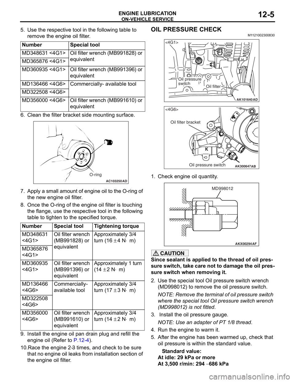 MITSUBISHI LANCER IX 2006 Service Manual
ON-VEHICLE SERVICE
ENGINE LUBRICATION12-5
5. Use the respective tool in the following table to remove the engine oil filter.
NumberSpecial tool
MD348631 <4G1>Oil filter wrench (MB991828) or
equivale MITSUBISHI LANCER IX 2006 Service Manual
ON-VEHICLE SERVICE
ENGINE LUBRICATION12-5
5. Use the respective tool in the following table to remove the engine oil filter.
NumberSpecial tool
MD348631 <4G1>Oil filter wrench (MB991828) or
equivale