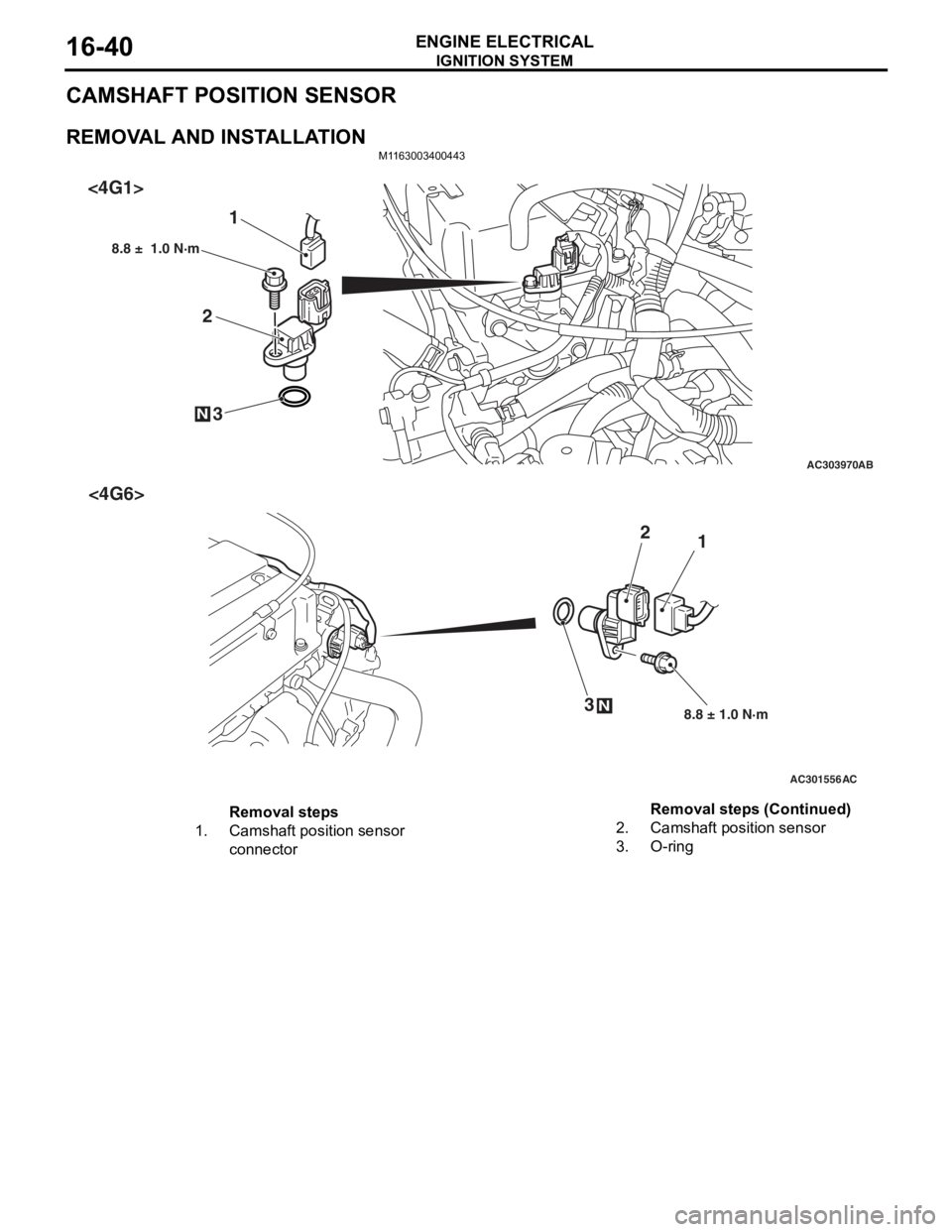 MITSUBISHI LANCER IX 2006 User Guide
IGNITION SYSTEM
ENGINE ELECTRICAL16-40
CAMSHAFT POSITION SENSOR
REMOVAL AND INSTALLATION
M1163003400443
AC303970AB
23
8.8 ± 1.0 N·m
N
1
<4G1>
AC301556
N
1
2
3
8.8 ± 1.0 N·m
AC
<4G6>
Removal ste MITSUBISHI LANCER IX 2006 User Guide
IGNITION SYSTEM
ENGINE ELECTRICAL16-40
CAMSHAFT POSITION SENSOR
REMOVAL AND INSTALLATION
M1163003400443
AC303970AB
23
8.8 ± 1.0 N·m
N
1
<4G1>
AC301556
N
1
2
3
8.8 ± 1.0 N·m
AC
<4G6>
Removal ste