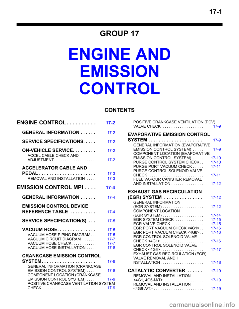 MITSUBISHI LANCER IX 2006 Service Manual 17-1
GROUP 17
ENGINE AND
EMISSION
CONTROL
CONTENTS
ENGINE CONTROL . . . . . . . . . .17-2
GENERAL INFORMATION . . . . . .17-2
SERVICE SPECIFICATIONS. . . . .17-2
ON-VEHICLE SERVICE. . . . . . . . MITSUBISHI LANCER IX 2006 Service Manual 17-1
GROUP 17
ENGINE AND
EMISSION
CONTROL
CONTENTS
ENGINE CONTROL . . . . . . . . . .17-2
GENERAL INFORMATION . . . . . .17-2
SERVICE SPECIFICATIONS. . . . .17-2
ON-VEHICLE SERVICE. . . . . . . .